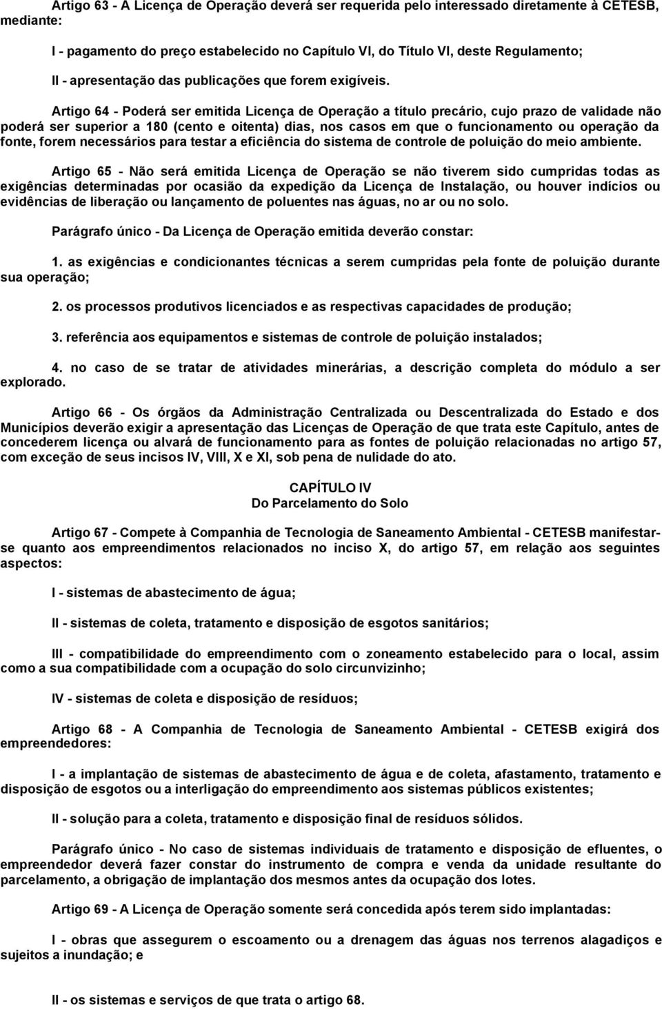 Artigo 64 - Poderá ser emitida Licença de Operação a título precário, cujo prazo de validade não poderá ser superior a 180 (cento e oitenta) dias, nos casos em que o funcionamento ou operação da