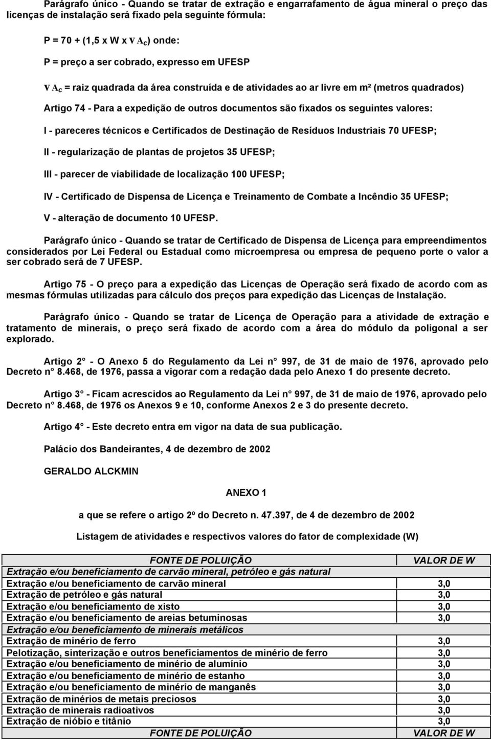 valores: I - pareceres técnicos e Certificados de Destinação de Resíduos Industriais 70 UFESP; II - regularização de plantas de projetos 35 UFESP; III - parecer de viabilidade de localização 100