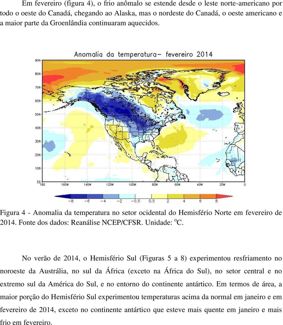 No verão de 2014, o Hemisfério Sul (Figuras 5 a 8) experimentou resfriamento no noroeste da Austrália, no sul da África (exceto na África do Sul), no setor central e no extremo sul da América do Sul,