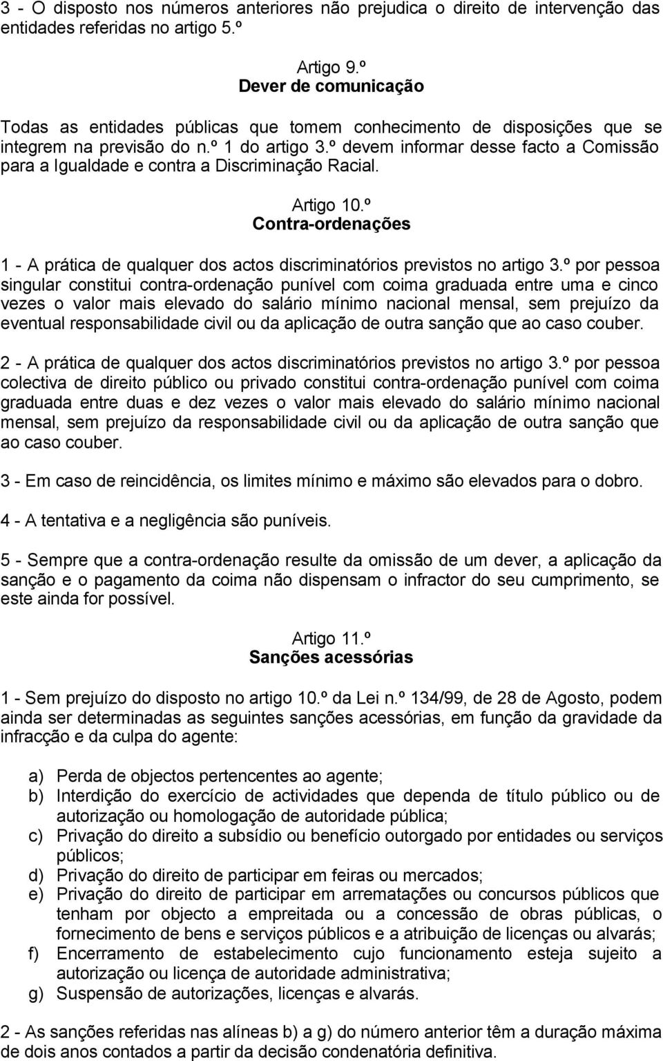 º devem informar desse facto a Comissão para a Igualdade e contra a Discriminação Racial. Artigo 10.º Contra-ordenações 1 - A prática de qualquer dos actos discriminatórios previstos no artigo 3.