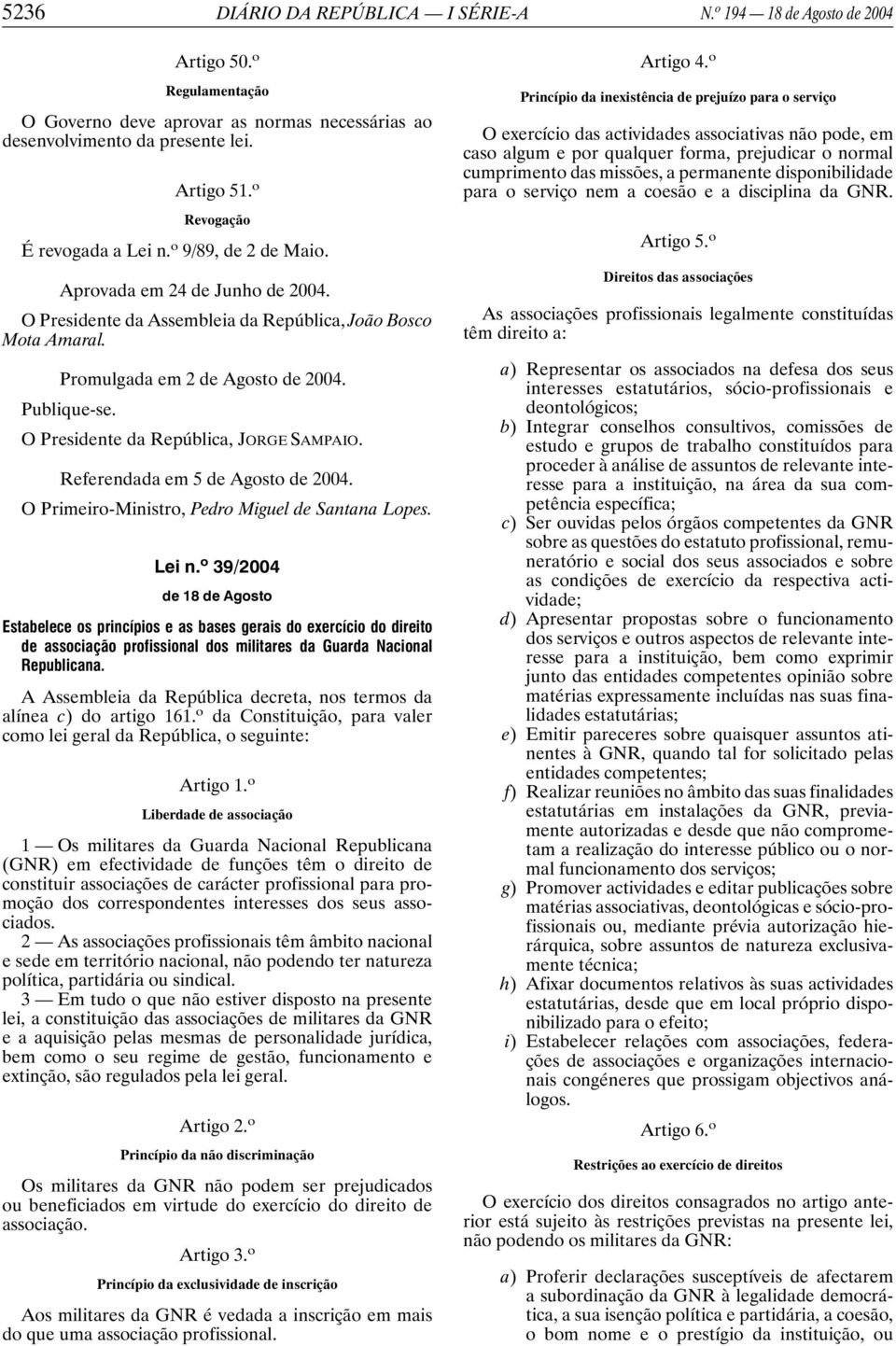 O Presidente da República, JORGE SAMPAIO. Referendada em 5 de Agosto de 2004. O Primeiro-Ministro, Pedro Miguel de Santana Lopes. Lei n.