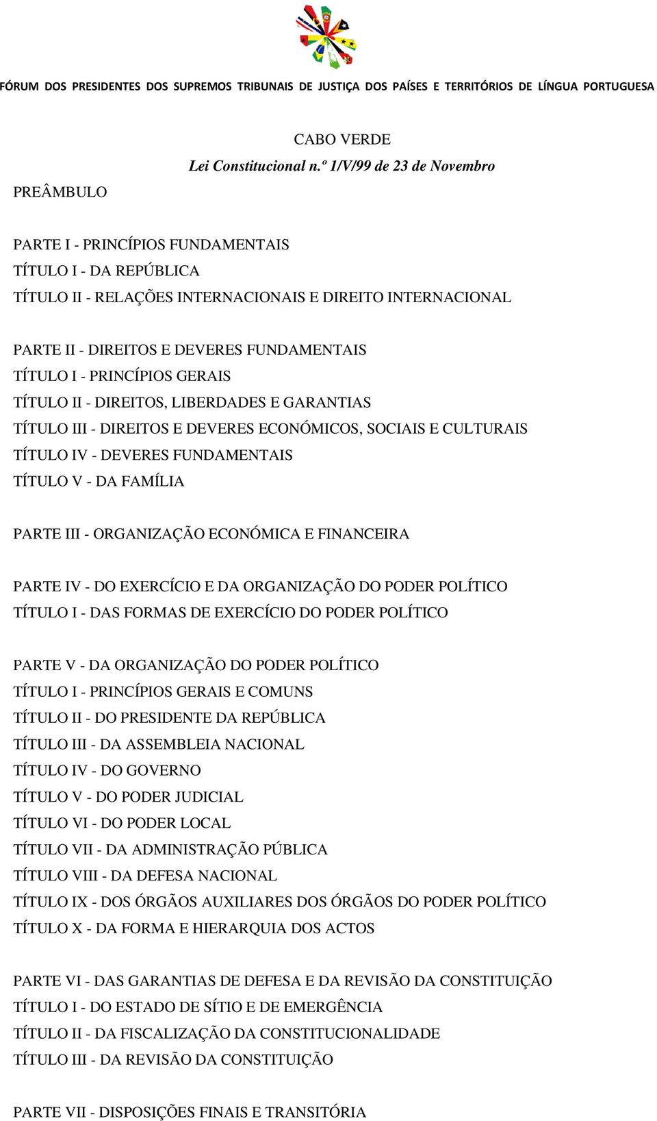 PRINCÍPIOS GERAIS TÍTULO II - DIREITOS, LIBERDADES E GARANTIAS TÍTULO III - DIREITOS E DEVERES ECONÓMICOS, SOCIAIS E CULTURAIS TÍTULO IV - DEVERES FUNDAMENTAIS TÍTULO V - DA FAMÍLIA PARTE III -