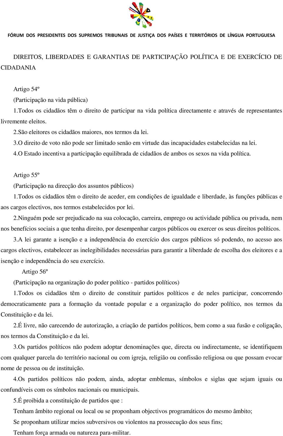 O direito de voto não pode ser limitado senão em virtude das incapacidades estabelecidas na lei. 4.O Estado incentiva a participação equilibrada de cidadãos de ambos os sexos na vida política.