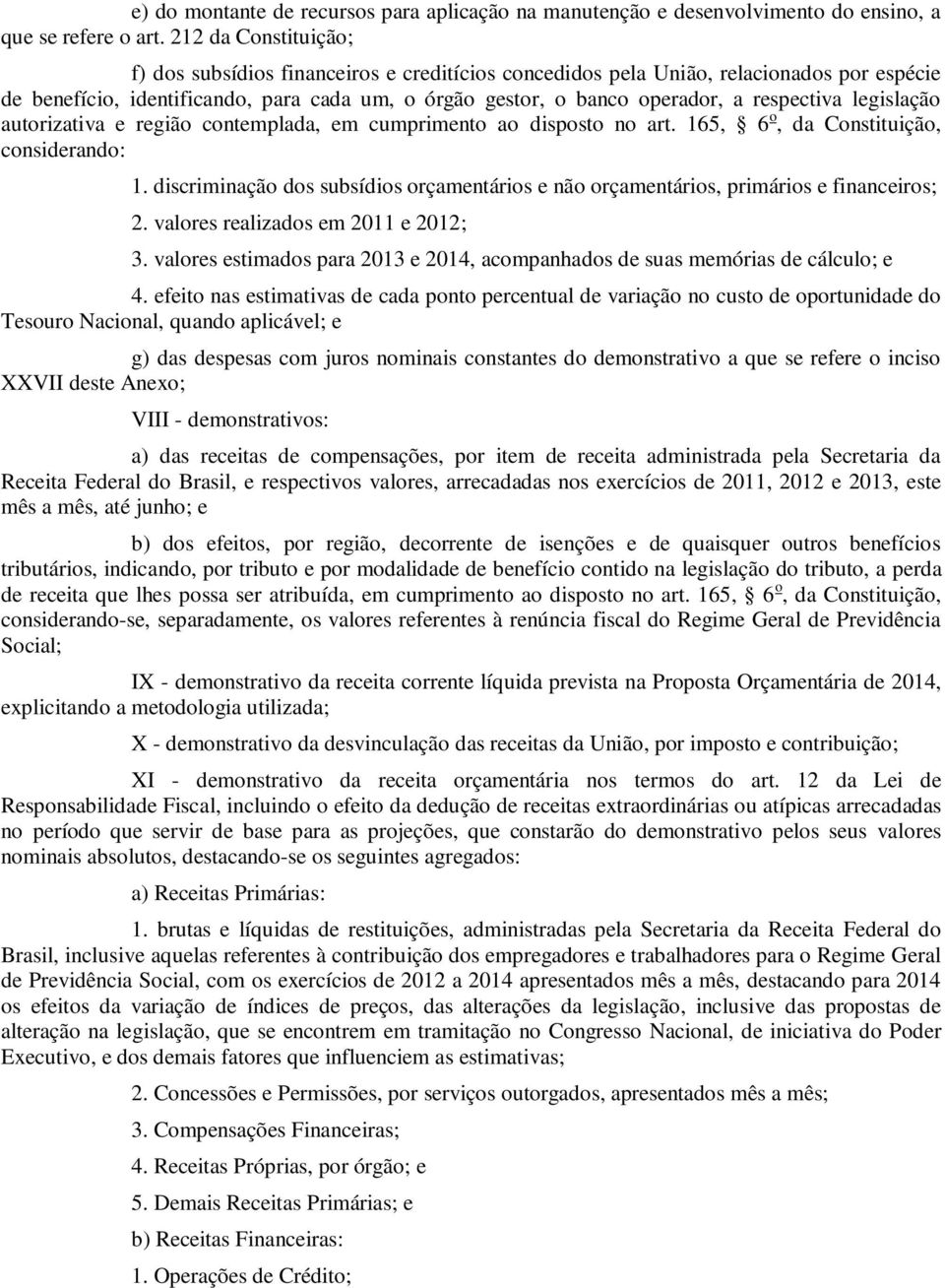 respectiva legislação autorizativa e região contemplada, em cumprimento ao disposto no art. 165, 6 o, da Constituição, considerando: 1.