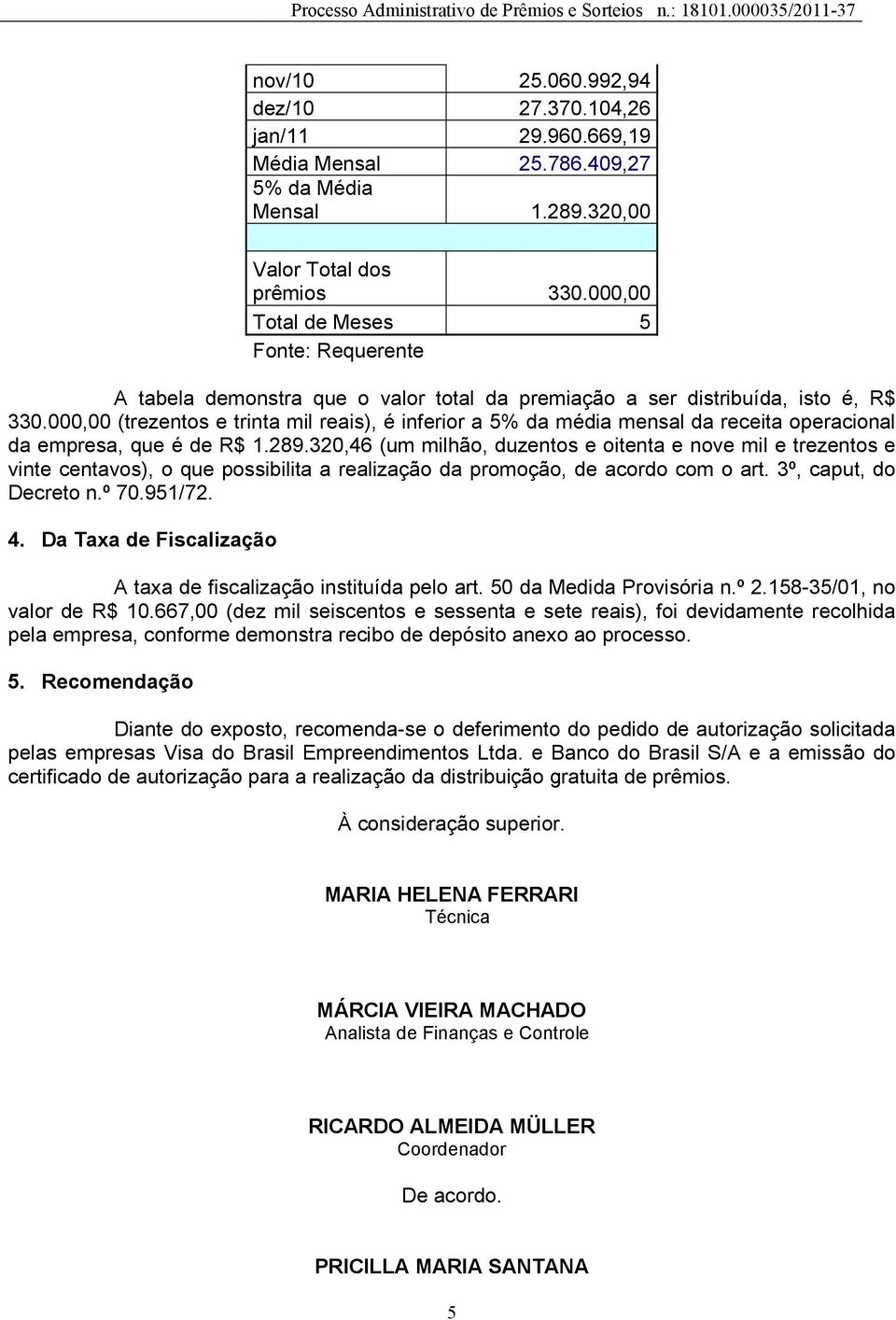 000,00 (trezentos e trinta mil reais), é inferior a 5% da média mensal da receita operacional da empresa, que é de R$ 1.289.