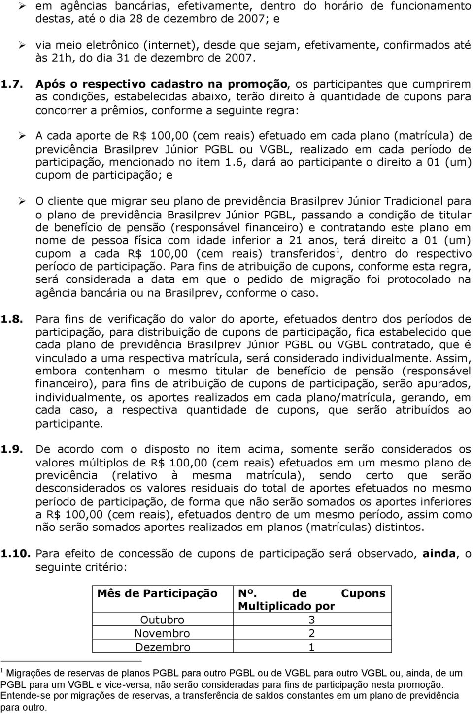 1.7. Após o respectivo cadastro na promoção, os participantes que cumprirem as condições, estabelecidas abaixo, terão direito à quantidade de cupons para concorrer a prêmios, conforme a seguinte