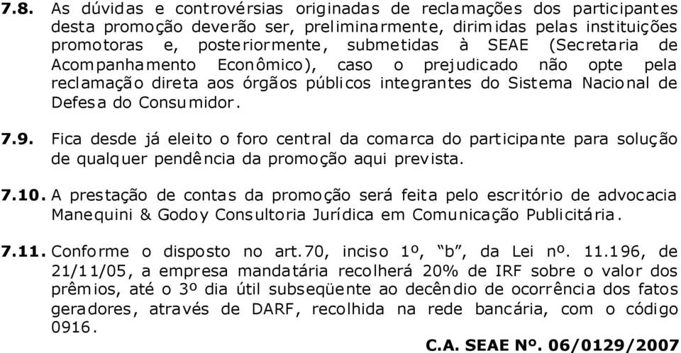 Fica desde já eleito o foro central da comarca do participante para solução de qualquer pendência da promoção aqui prevista. 7.10.