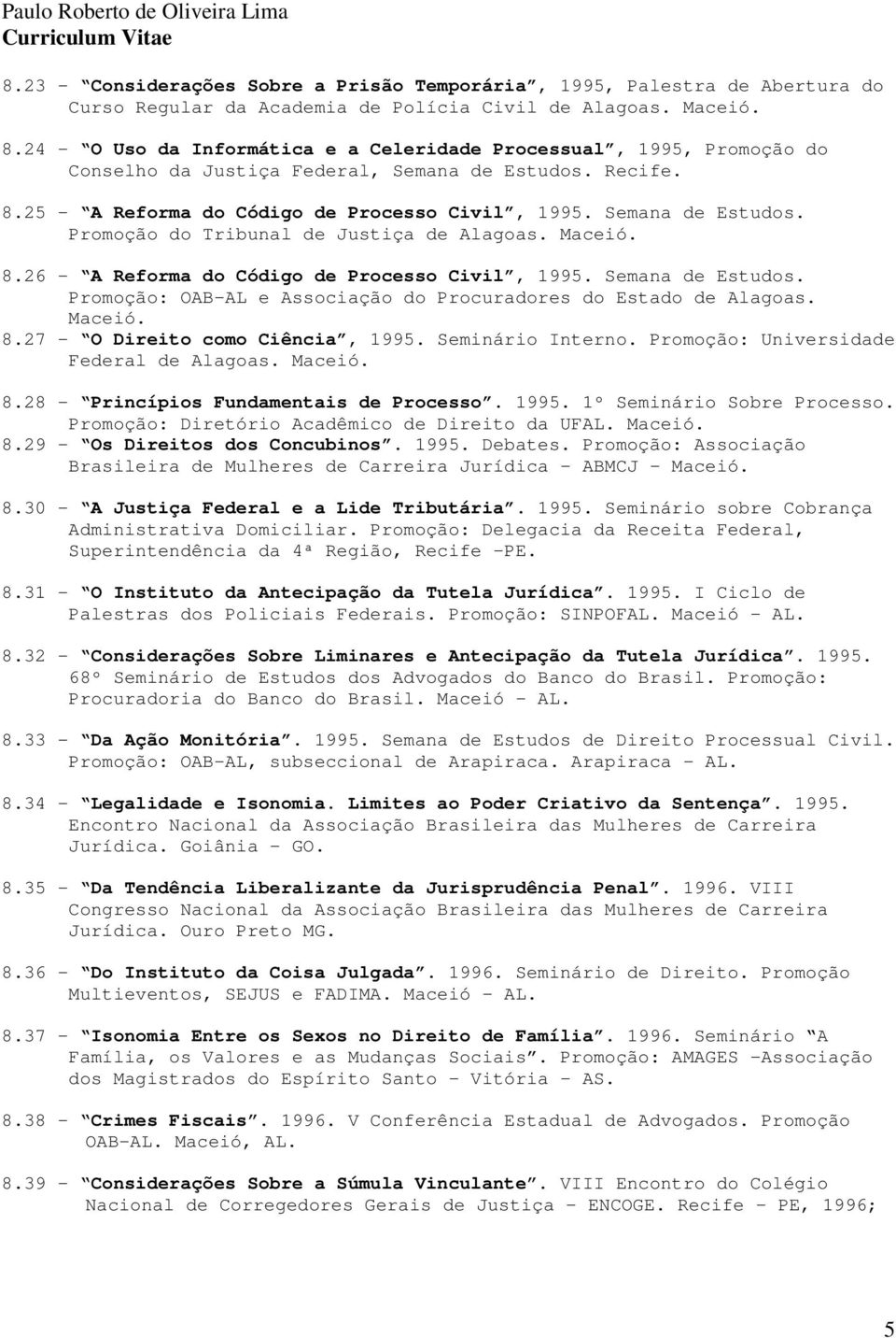 8.26 - A Reforma do Código de Processo Civil, 1995. Semana de Estudos. Promoção: OAB-AL e Associação do Procuradores do Estado de Alagoas. 8.27 - O Direito como Ciência, 1995. Seminário Interno.