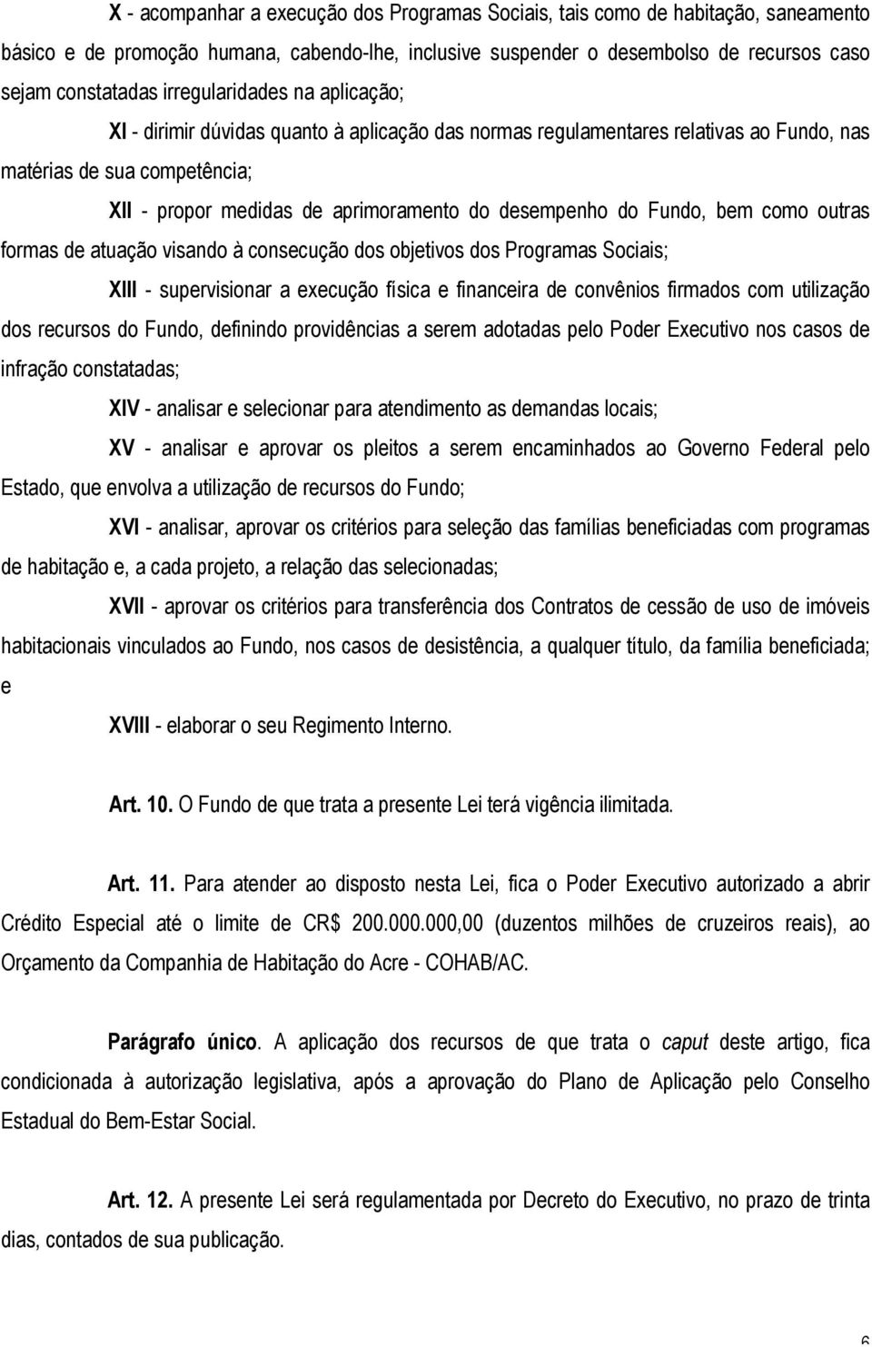 desempenho do Fundo, bem como outras formas de atuação visando à consecução dos objetivos dos Programas Sociais; XIII - supervisionar a execução física e financeira de convênios firmados com