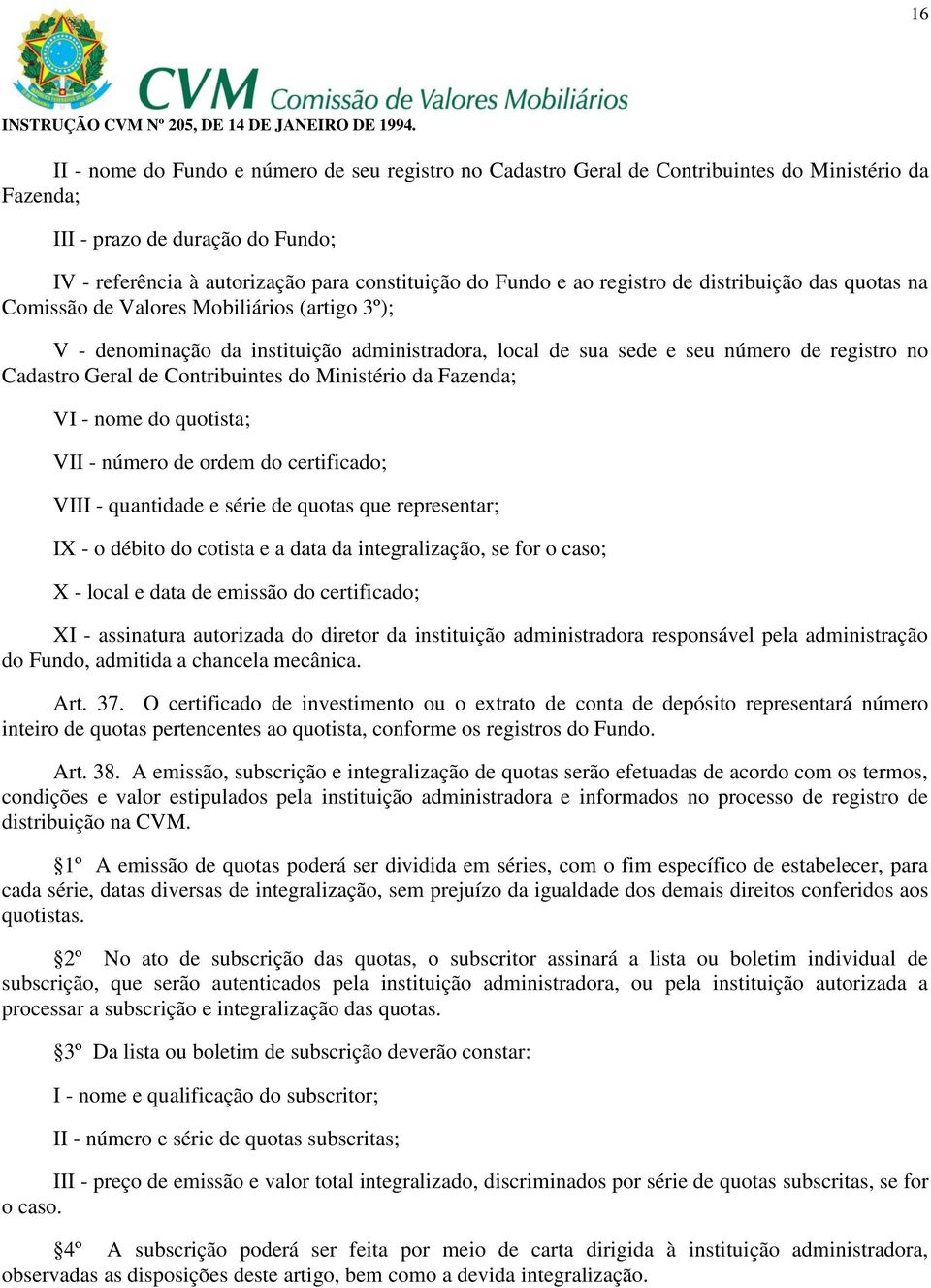 Contribuintes do Ministério da Fazenda; VI - nome do quotista; VII - número de ordem do certificado; VIII - quantidade e série de quotas que representar; IX - o débito do cotista e a data da