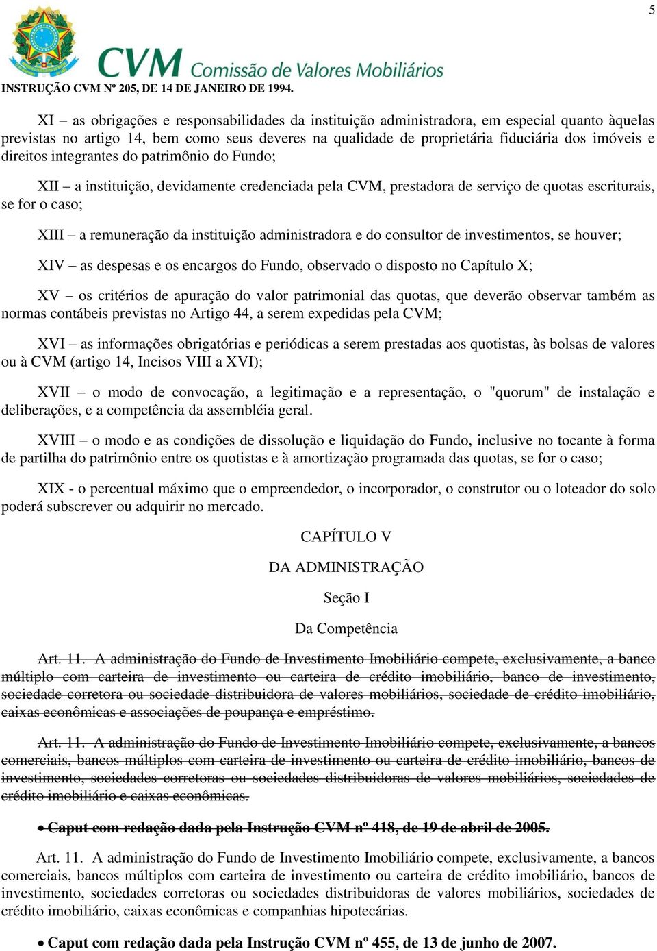 administradora e do consultor de investimentos, se houver; XIV as despesas e os encargos do Fundo, observado o disposto no Capítulo X; XV os critérios de apuração do valor patrimonial das quotas, que