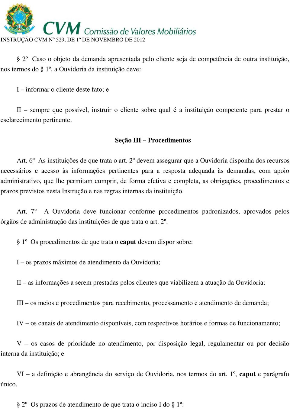 2º devem assegurar que a Ouvidoria disponha dos recursos necessários e acesso às informações pertinentes para a resposta adequada às demandas, com apoio administrativo, que lhe permitam cumprir, de