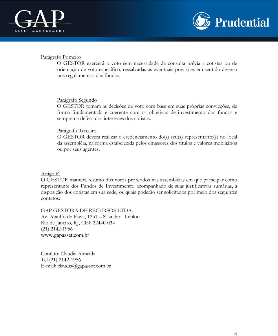 Parágrafo Segundo O GESTOR tomará as decisões de voto com base em suas próprias convicções, de forma fundamentada e coerente com os objetivos de investimento dos fundos e sempre na defesa dos