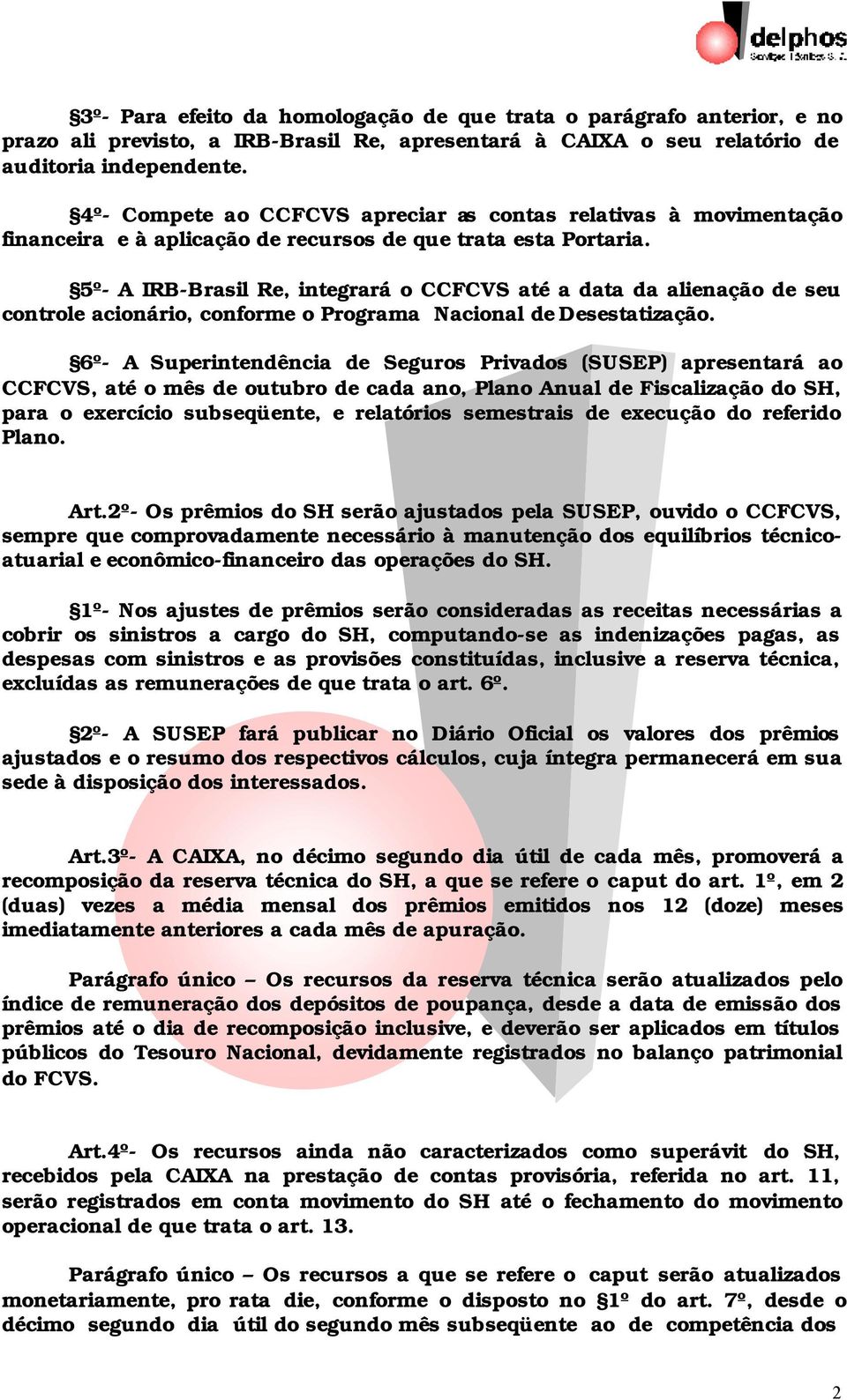 5º- A IRB-Brasil Re, integrará o CCFCVS até a data da alienação de seu controle acionário, conforme o Programa Nacional de Desestatização.