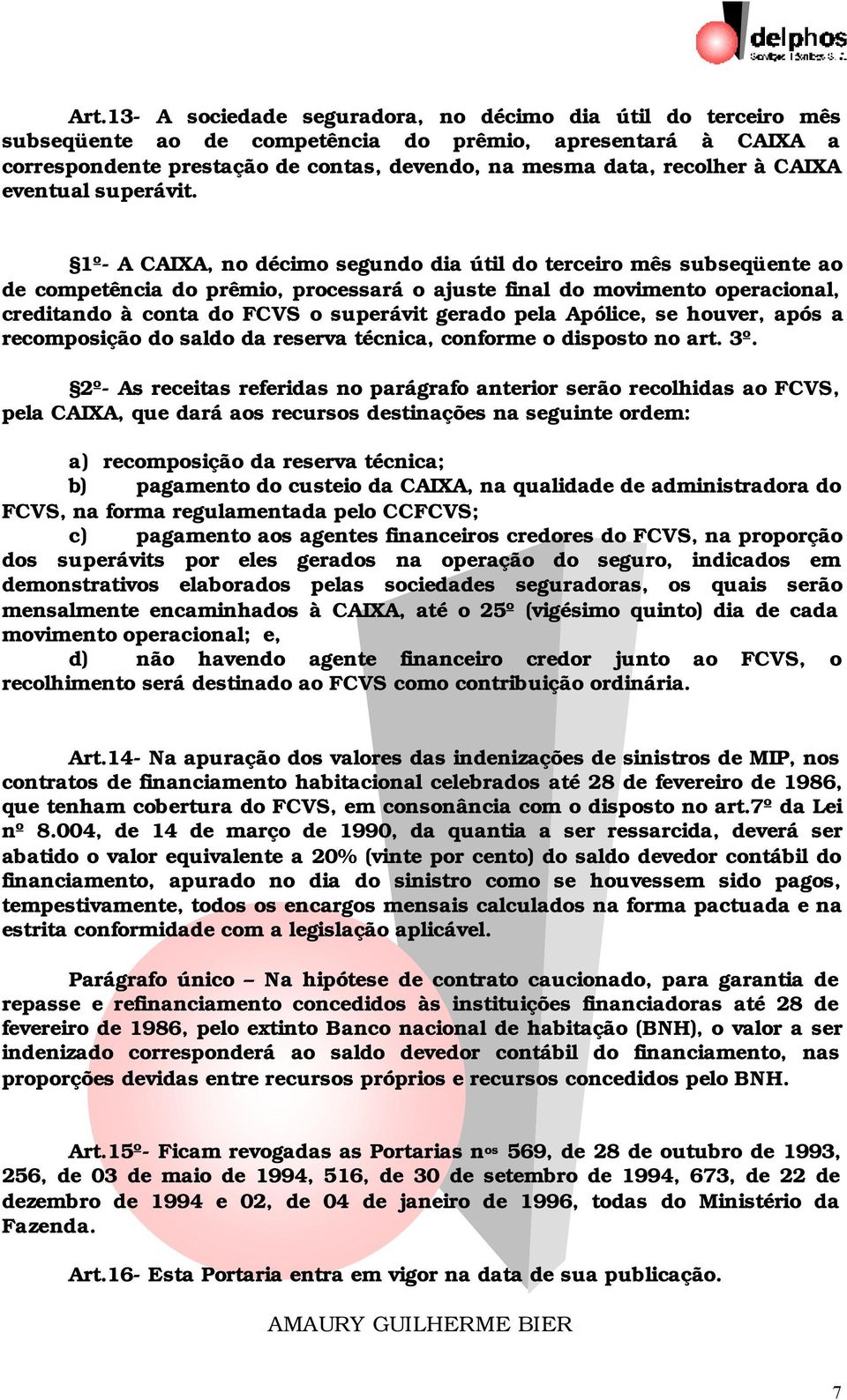 1º- A CAIXA, no décimo segundo dia útil do terceiro mês subseqüente ao de competência do prêmio, processará o ajuste final do movimento operacional, creditando à conta do FCVS o superávit gerado pela