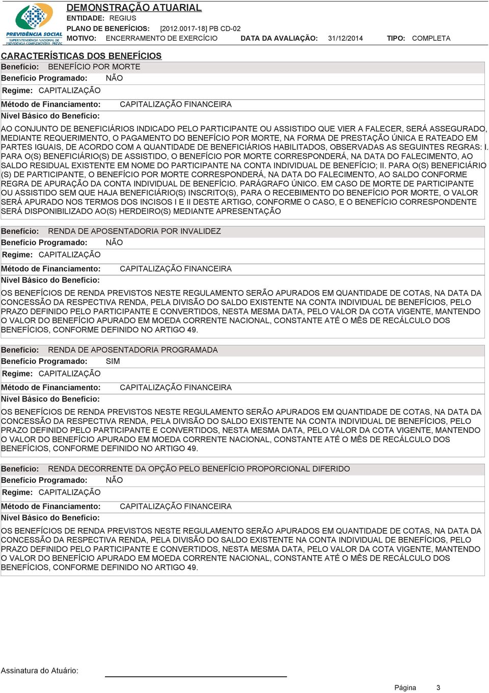 PARTES IGUAIS, DE ACORDO COM A QUANTIDADE DE BENEFICIÁRIOS HABILITADOS, OBSERVADAS AS SEGUINTES REGRAS: I.