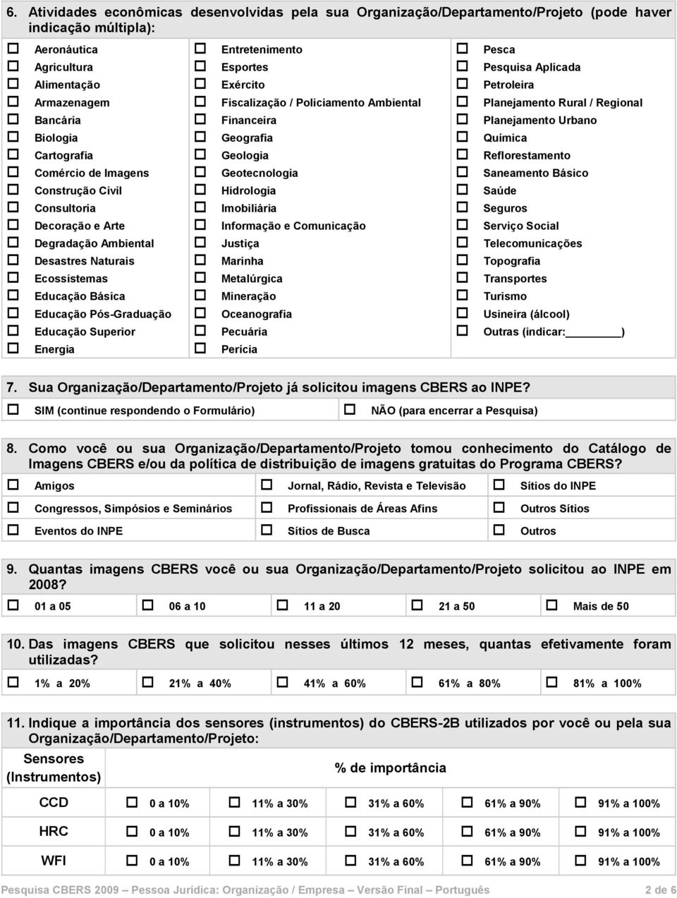 Esportes Exército Fiscalização / Policiamento Ambiental Financeira Geografia Geologia Geotecnologia Hidrologia Imobiliária Informação e Comunicação Justiça Marinha Metalúrgica Mineração Oceanografia