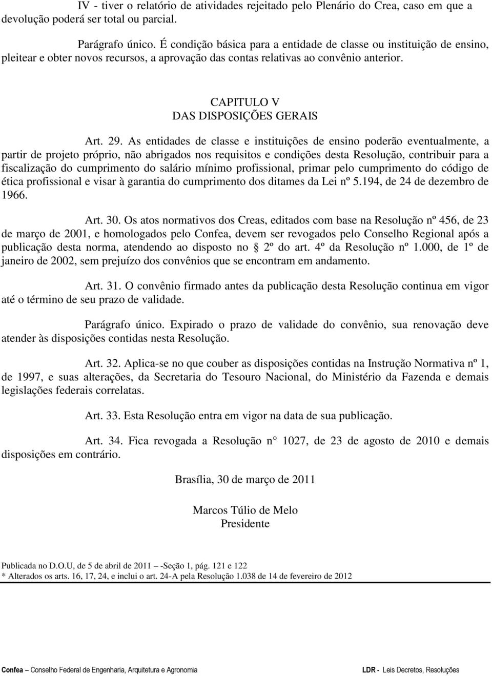 As entidades de classe e instituições de ensino poderão eventualmente, a partir de projeto próprio, não abrigados nos requisitos e condições desta Resolução, contribuir para a fiscalização do