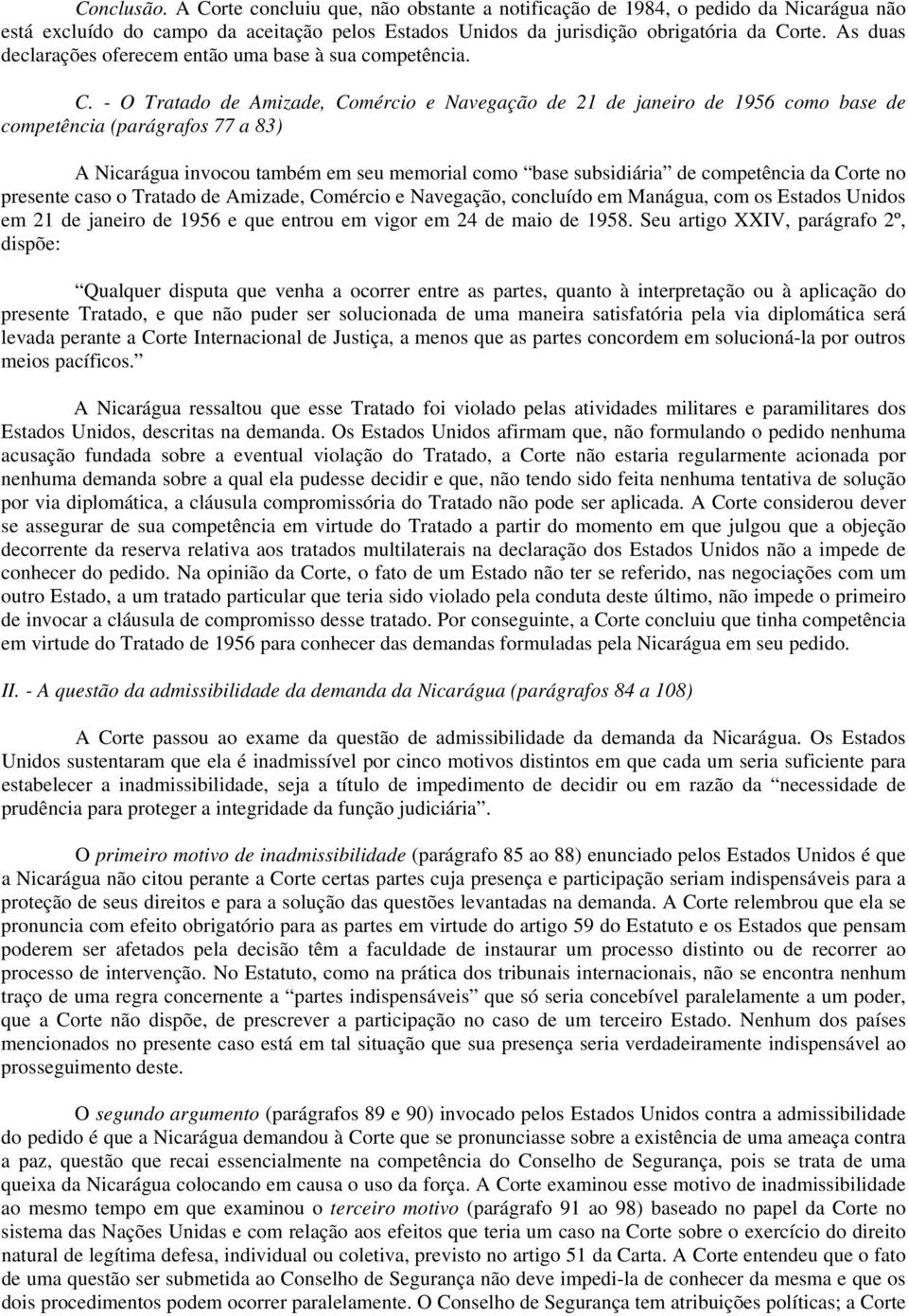 - O Tratado de Amizade, Comércio e Navegação de 21 de janeiro de 1956 como base de competência (parágrafos 77 a 83) A Nicarágua invocou também em seu memorial como base subsidiária de competência da