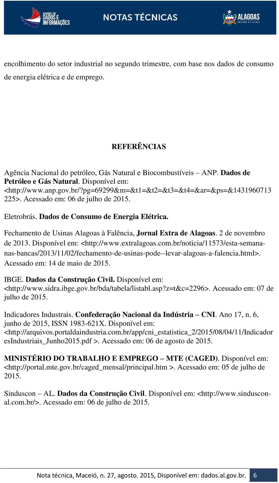 Dados de Consumo de Energia Elétrica. Fechamento de Usinas Alagoas à Falência, Jornal Extra de Alagoas. 2 de novembro de 2013. Disponível em: <http://www.extralagoas.com.