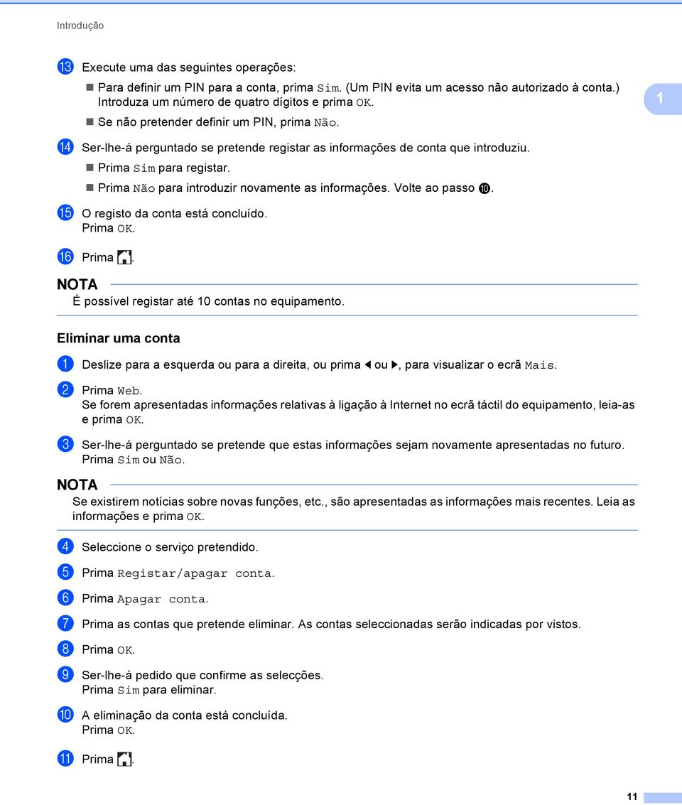 Prima Não para introduzir novamente as informações. Volte ao passo j. o O registo da conta está concluído. Prima OK. p Prima. É possível registar até 0 contas no equipamento.