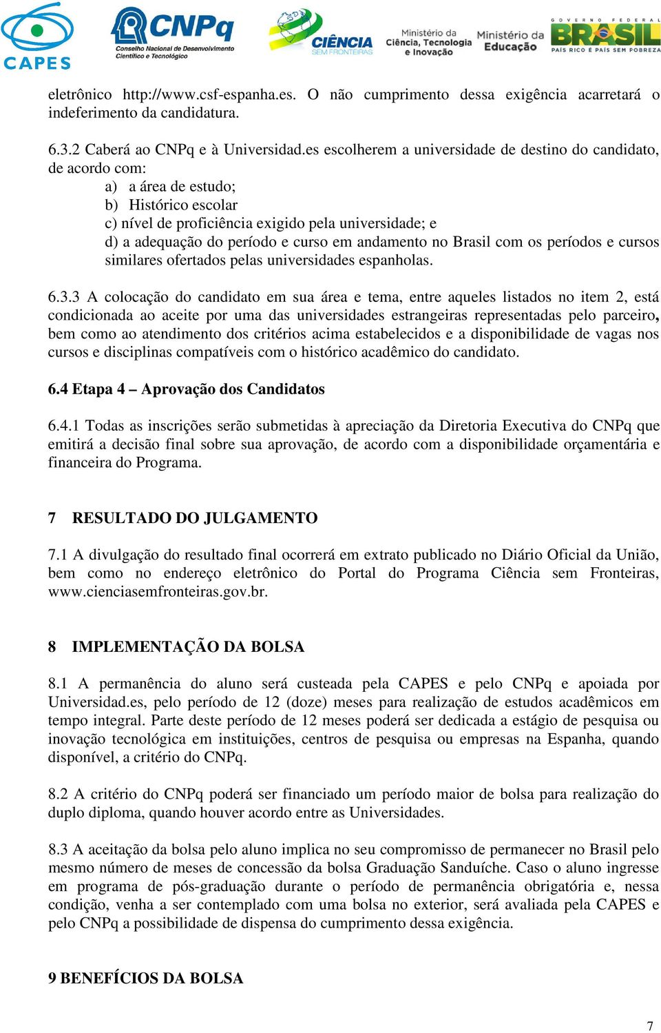 em andamento no Brasil com os períodos e cursos similares ofertados pelas universidades espanholas. 6.3.