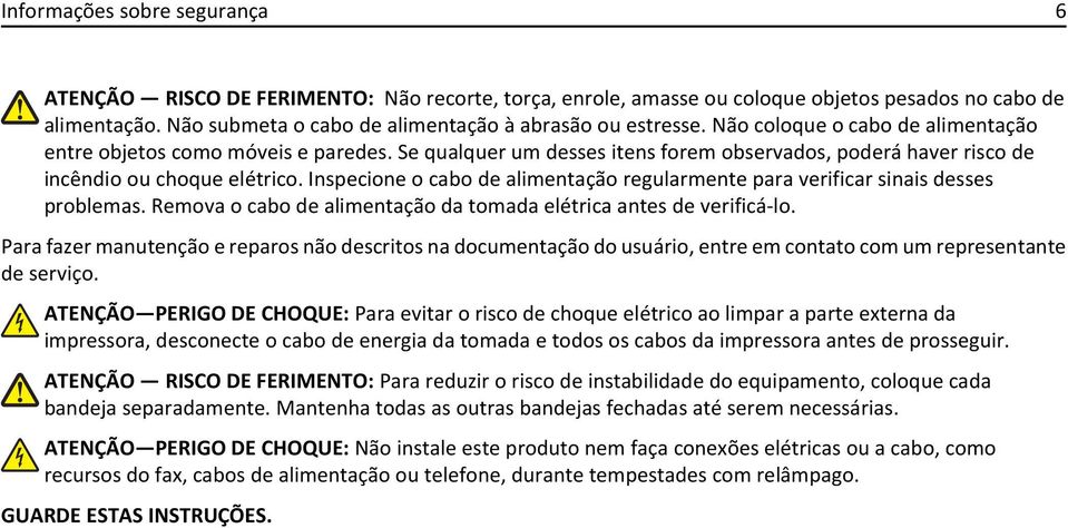 Inspecione o cabo de alimentação regularmente para verificar sinais desses problemas. Remova o cabo de alimentação da tomada elétrica antes de verificá-lo.