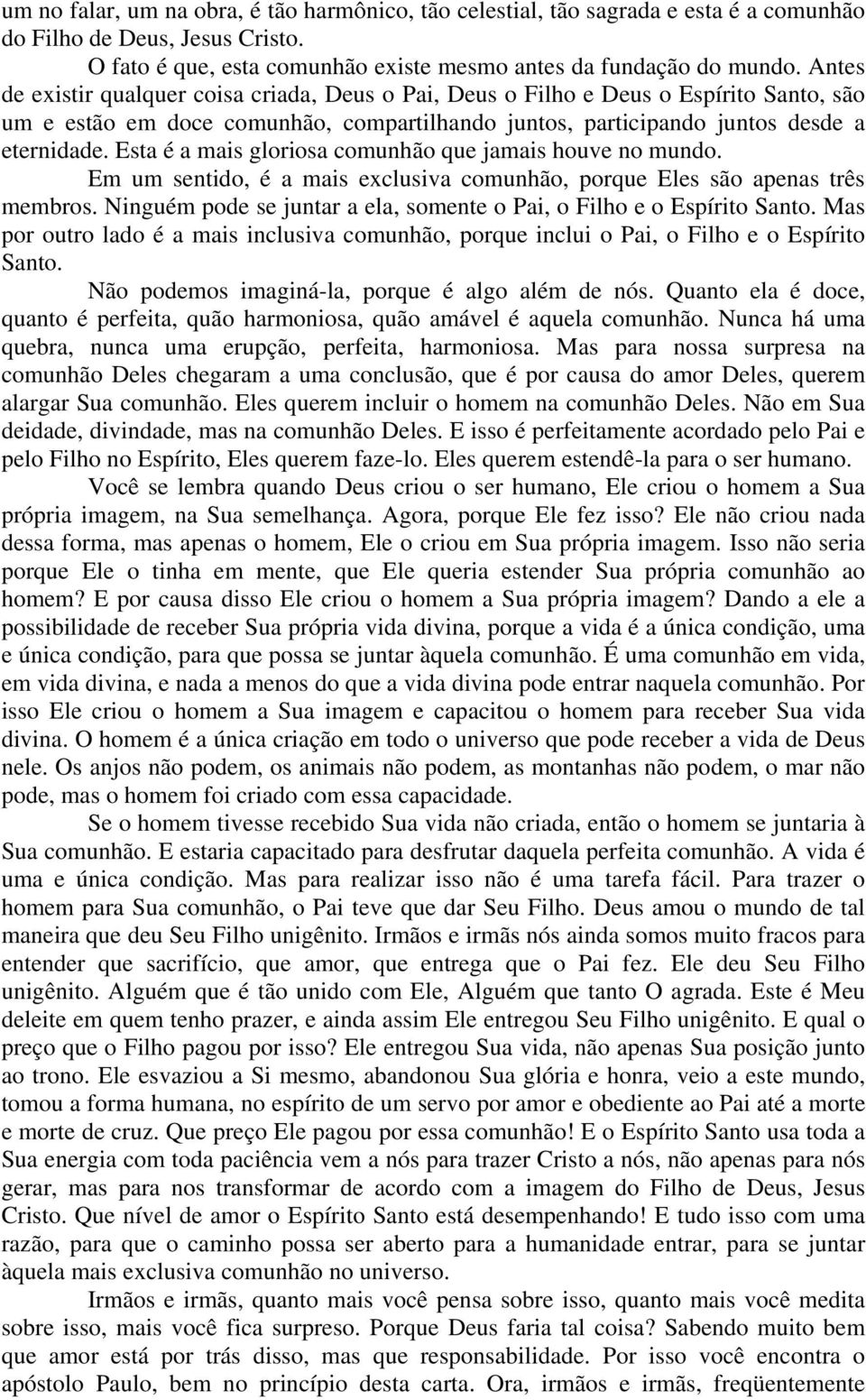 Esta é a mais gloriosa comunhão que jamais houve no mundo. Em um sentido, é a mais exclusiva comunhão, porque Eles são apenas três membros.