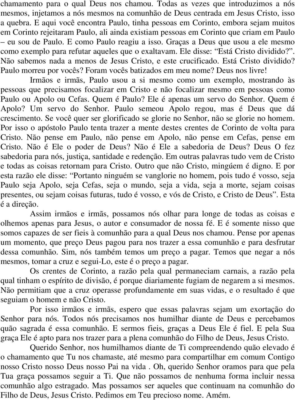 E como Paulo reagiu a isso. Graças a Deus que usou a ele mesmo como exemplo para refutar aqueles que o exaltavam. Ele disse: Está Cristo dividido?