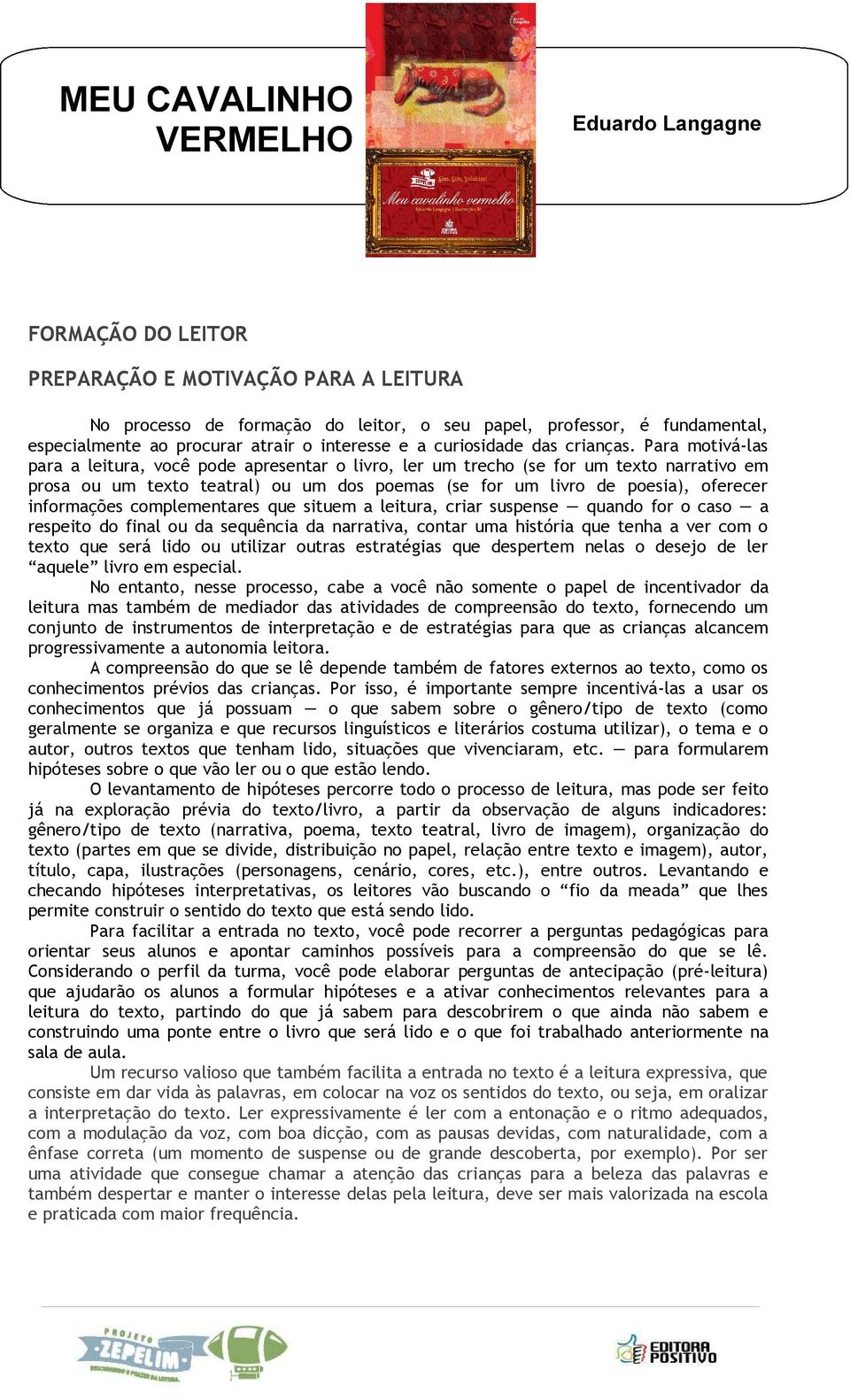 Para motivá-las para a leitura, você pode apresentar o livro, ler um trecho (se for um texto narrativo em prosa ou um texto teatral) ou um dos poemas (se for um livro de poesia), oferecer informações