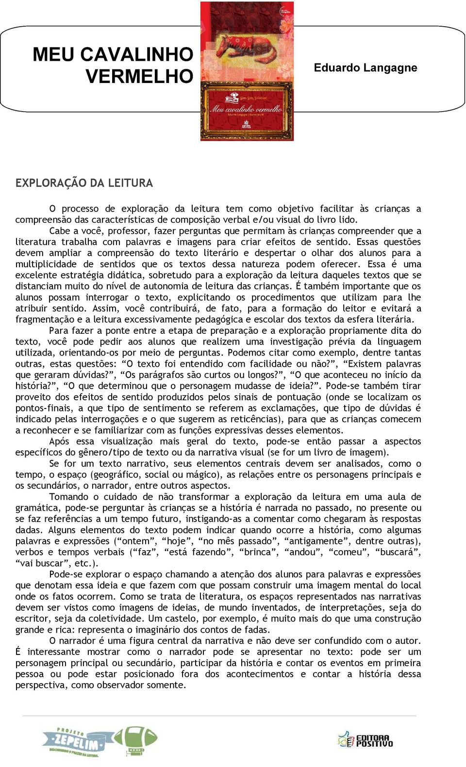 Essas questões devem ampliar a compreensão do texto literário e despertar o olhar dos alunos para a multiplicidade de sentidos que os textos dessa natureza podem oferecer.