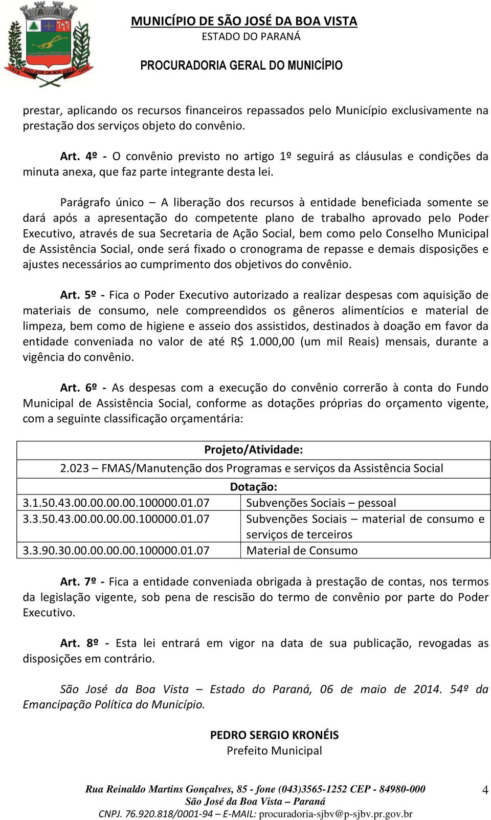 Parágrafo único A liberação dos recursos à entidade beneficiada somente se dará após a apresentação do competente plano de trabalho aprovado pelo Poder Executivo, através de sua Secretaria de Ação