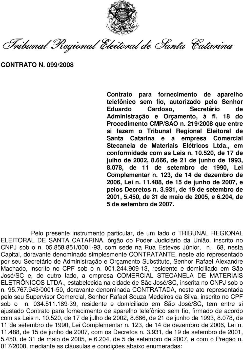 219/2008 que entre si fazem o Tribunal Regional Eleitoral de Santa Catarina e a empresa Comercial Stecanela de Materiais Elétricos Ltda., em conformidade com as Leis n. 10.