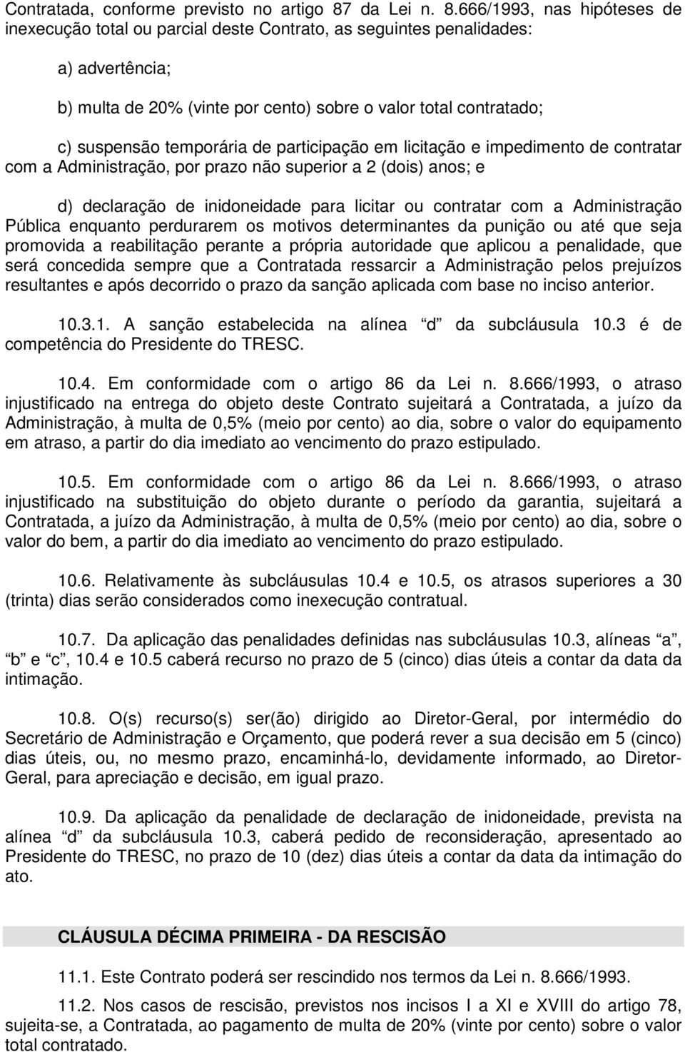 666/1993, nas hipóteses de inexecução total ou parcial deste Contrato, as seguintes penalidades: a) advertência; b) multa de 20% (vinte por cento) sobre o valor total contratado; c) suspensão