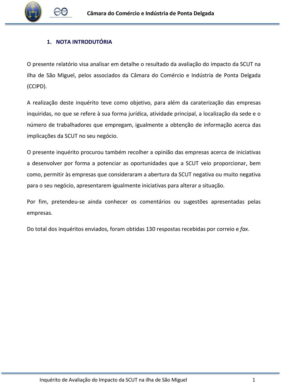 A realização deste inquérito teve como objetivo, para além da caraterização das empresas inquiridas, no que se refere à sua forma jurídica, atividade principal, a localização da sede e o número de