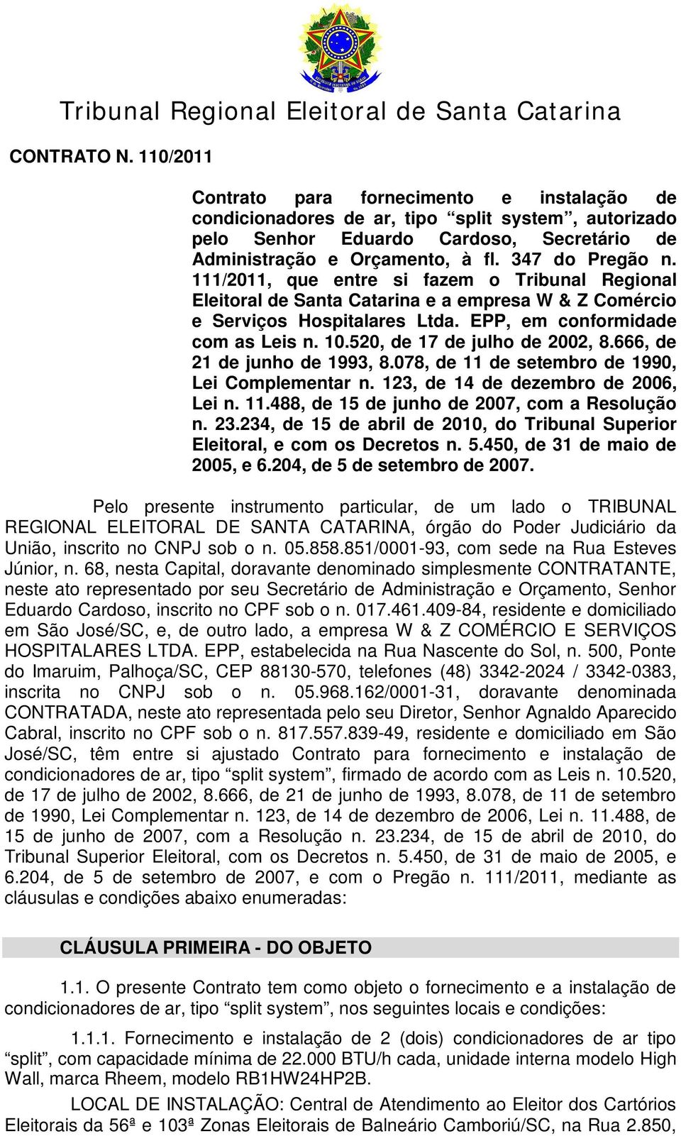 111/2011, que entre si fazem o Tribunal Regional Eleitoral de Santa Catarina e a empresa W & Z Comércio e Serviços Hospitalares Ltda. EPP, em conformidade com as Leis n. 10.