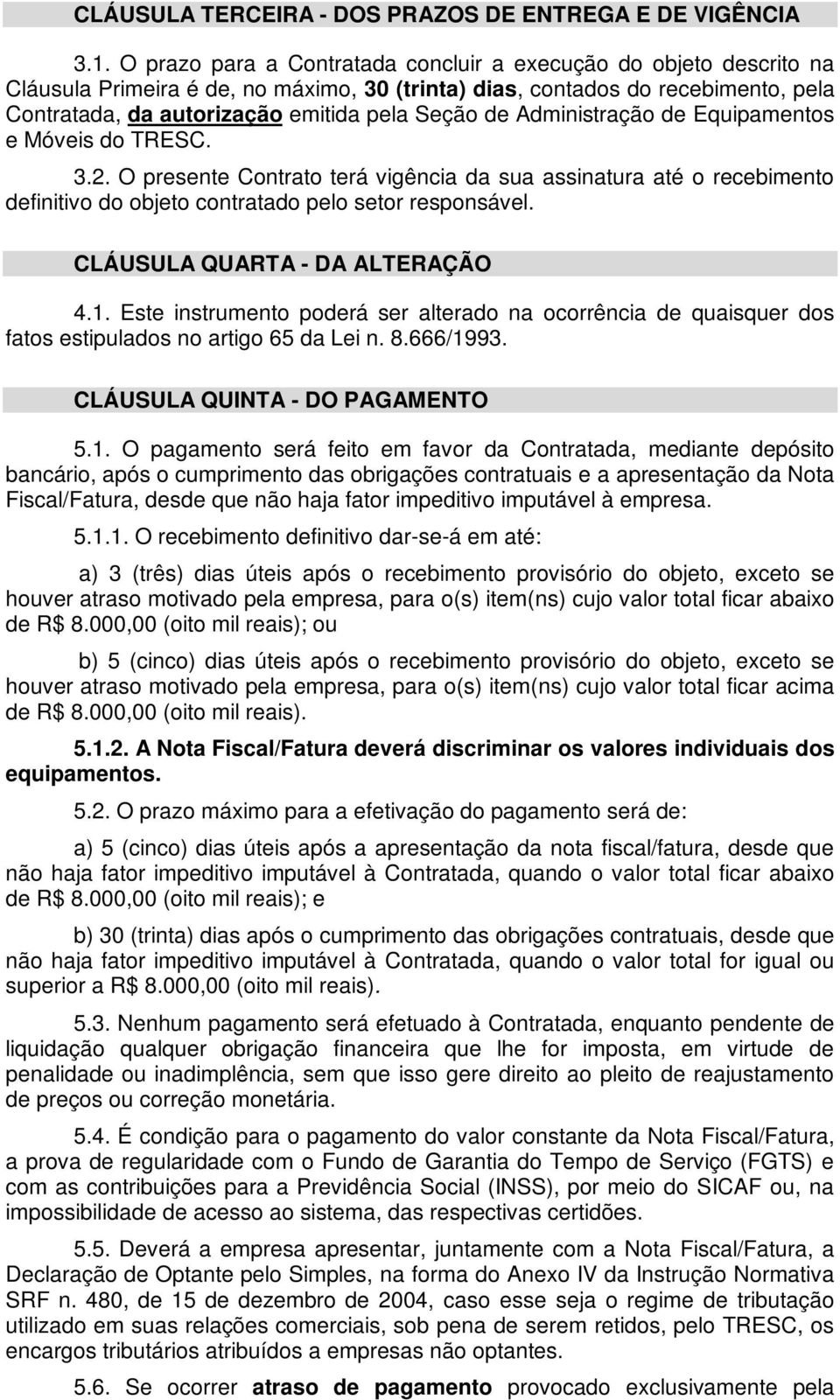 Administração de Equipamentos e Móveis do TRESC. 3.2. O presente Contrato terá vigência da sua assinatura até o recebimento definitivo do objeto contratado pelo setor responsável.