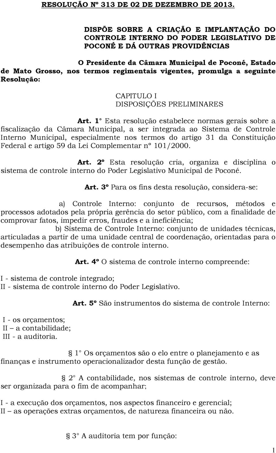 regimentais vigentes, promulga a seguinte Resolução: CAPITULO I DISPOSIÇÕES PRELIMINARES Art.
