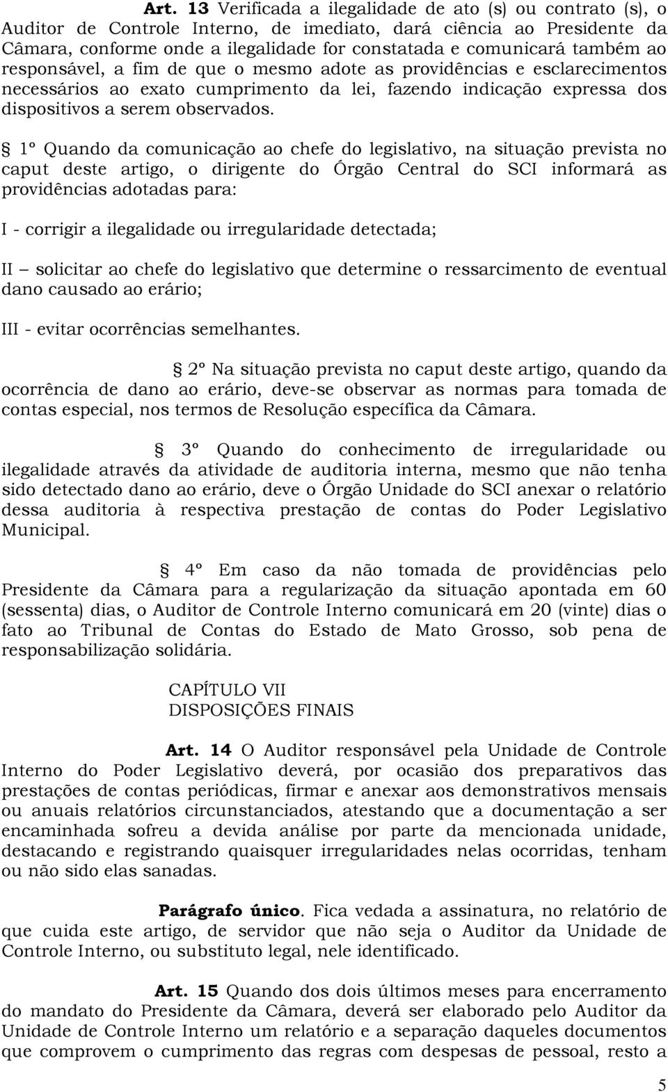 1º Quando da comunicação ao chefe do legislativo, na situação prevista no caput deste artigo, o dirigente do Órgão Central do SCI informará as providências adotadas para: I - corrigir a ilegalidade