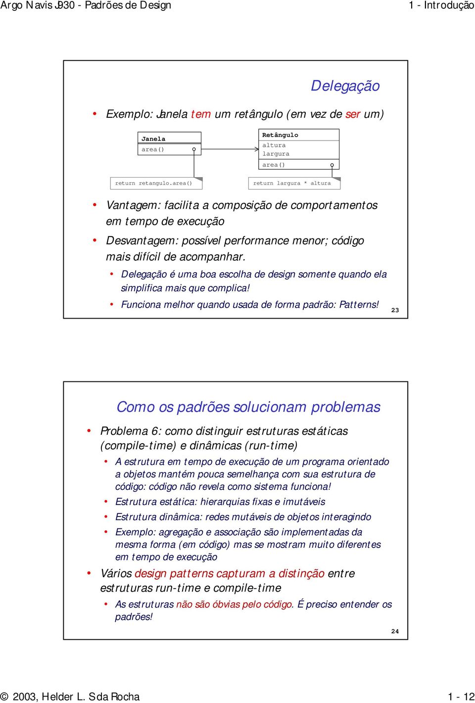 Delegação é uma boa escolha de design somente quando ela simplifica mais que complica! Funciona melhor quando usada de forma padrão: Patterns!