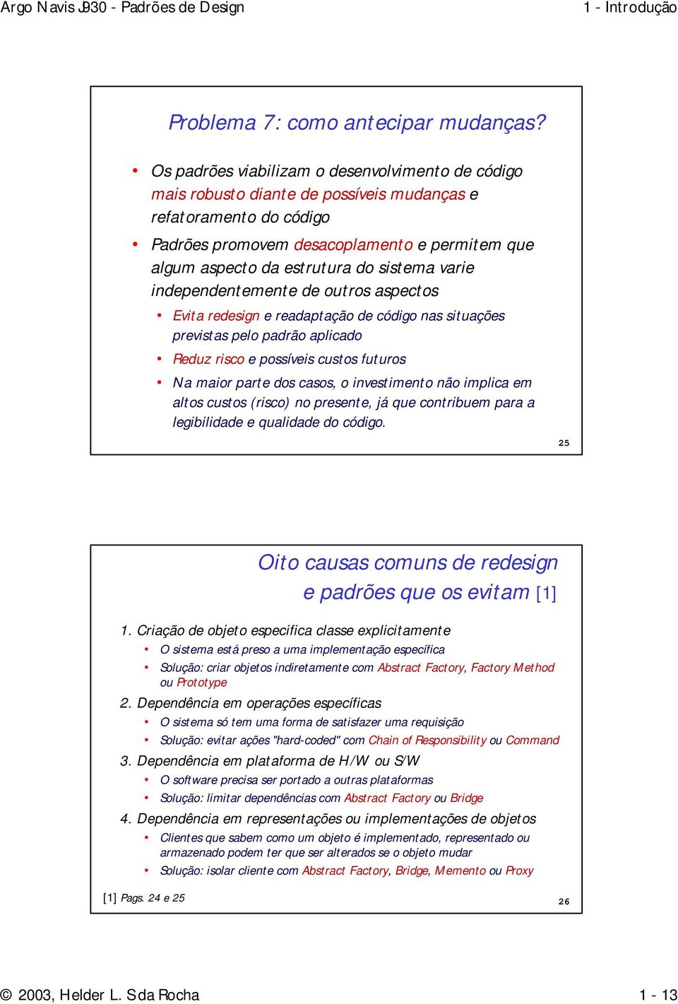 sistema varie independentemente de outros aspectos Evita redesign e readaptação de código nas situações previstas pelo padrão aplicado Reduz risco e possíveis custos futuros Na maior parte dos casos,