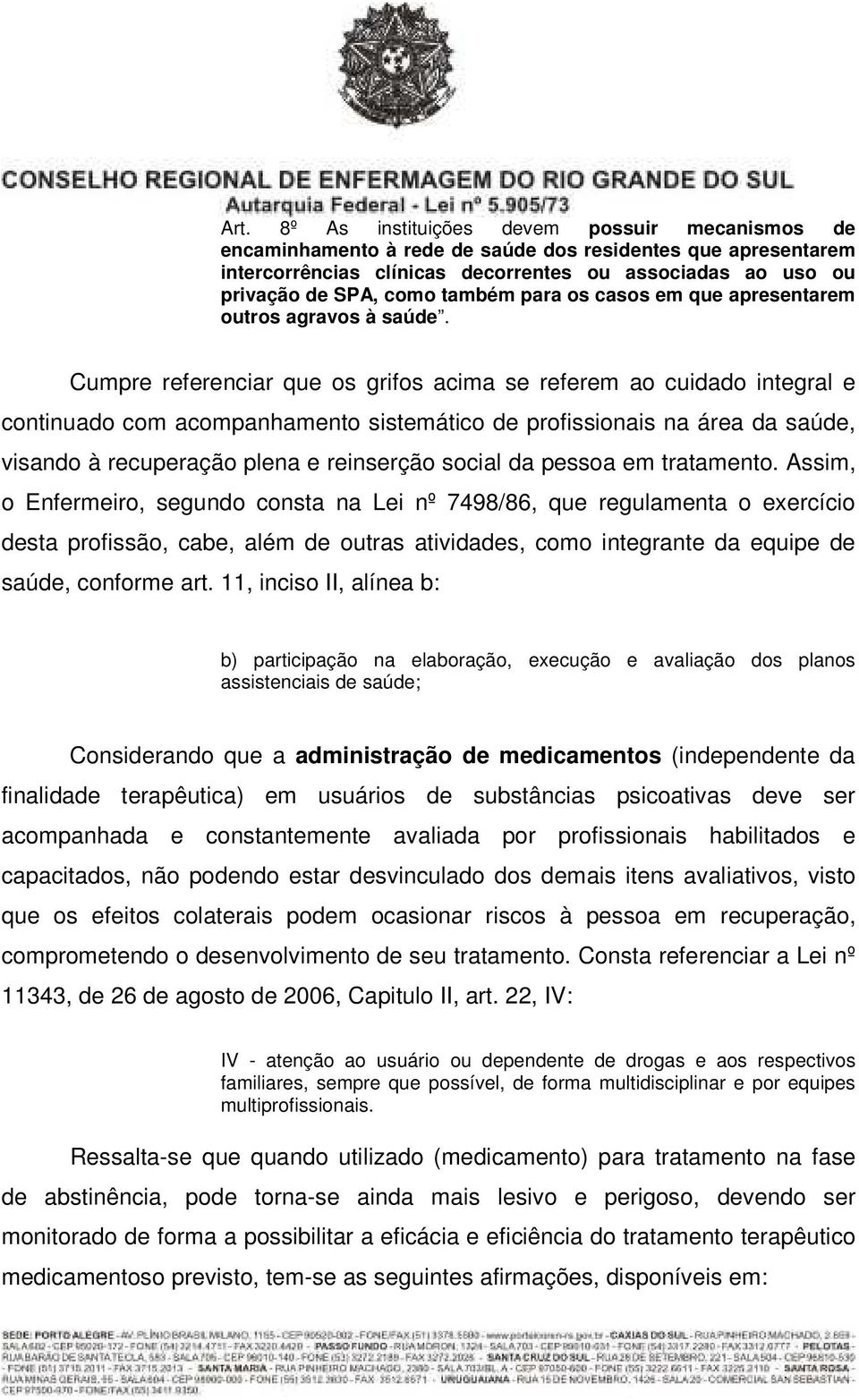 Cumpre referenciar que os grifos acima se referem ao cuidado integral e continuado com acompanhamento sistemático de profissionais na área da saúde, visando à recuperação plena e reinserção social da