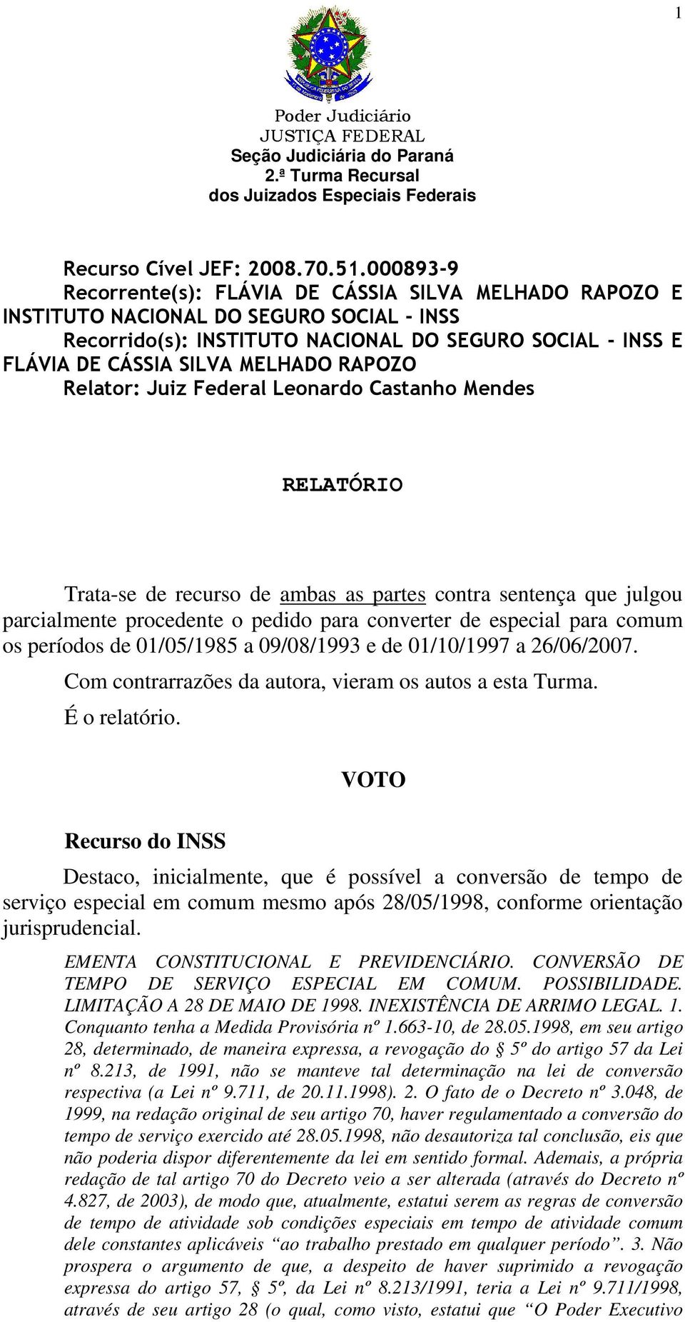 RAPOZO Relator: Juiz Federal Leonardo Castanho Mendes RELATÓRIO Trata-se de recurso de ambas as partes contra sentença que julgou parcialmente procedente o pedido para converter de especial para