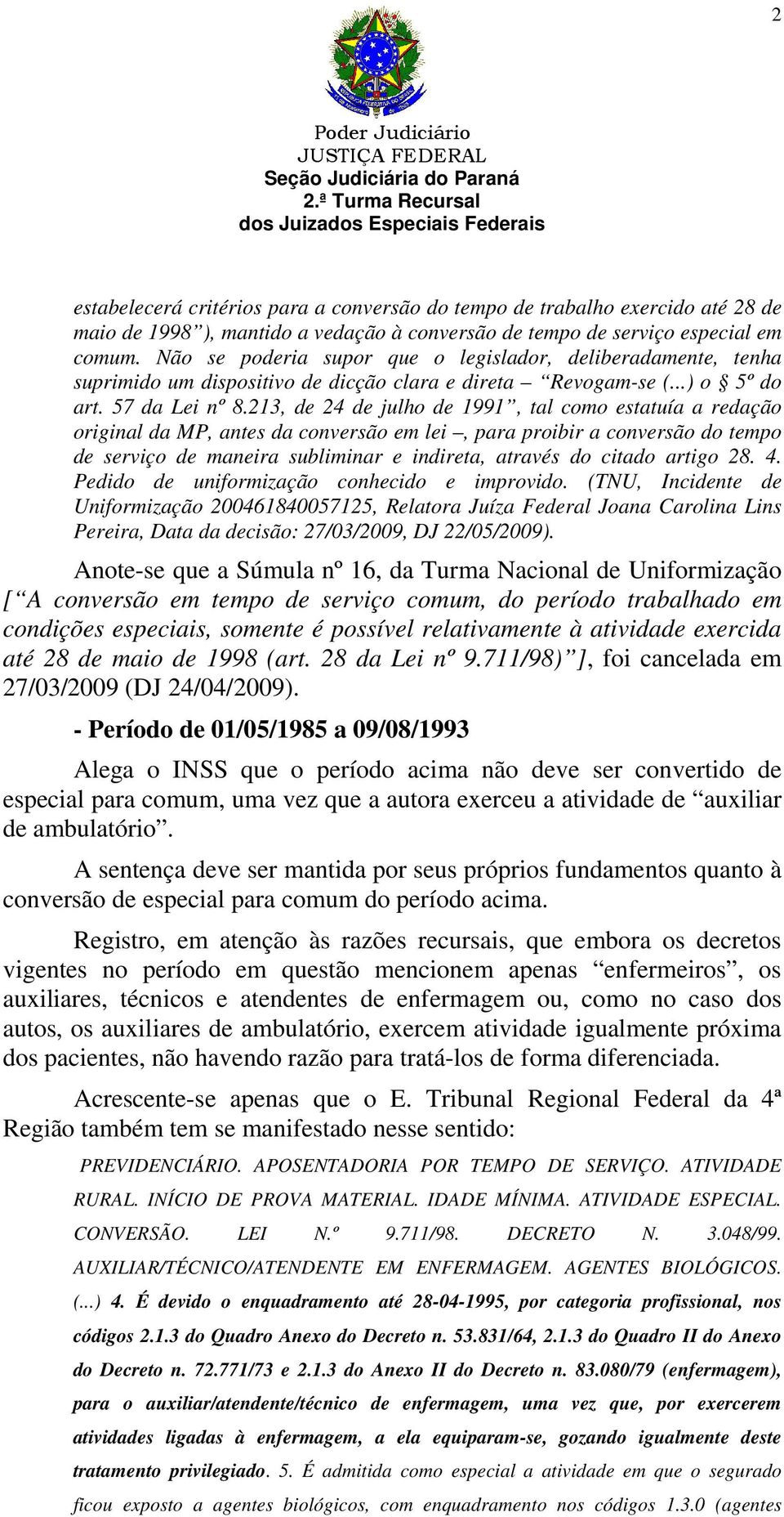 213, de 24 de julho de 1991, tal como estatuía a redação original da MP, antes da conversão em lei, para proibir a conversão do tempo de serviço de maneira subliminar e indireta, através do citado