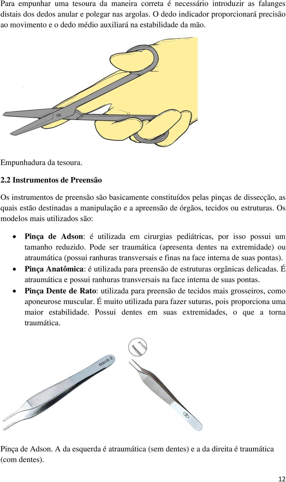 2 Instrumentos de Preensão Os instrumentos de preensão são basicamente constituídos pelas pinças de dissecção, as quais estão destinadas a manipulação e a apreensão de órgãos, tecidos ou estruturas.