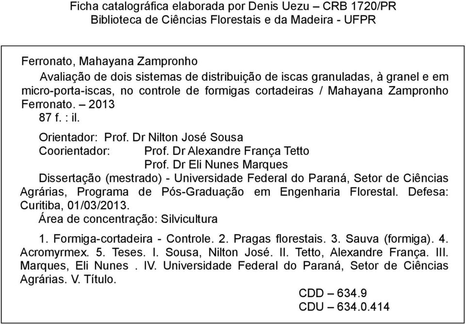 Dr Alexandre França Tetto Prof. Dr Eli Nunes Marques Dissertação (mestrado) - Universidade Federal do Paraná, Setor de Ciências Agrárias, Programa de Pós-Graduação em Engenharia Florestal.