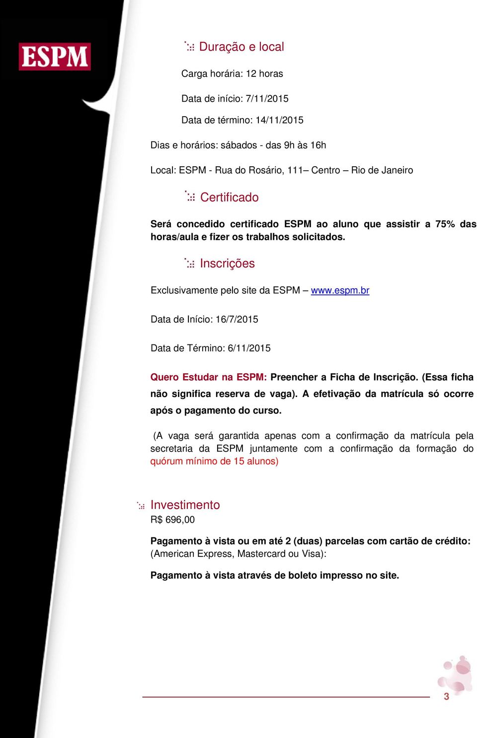 br Data de Início: 16/7/2015 Data de Término: 6//2015 Quero Estudar na ESPM: Preencher a Ficha de Inscrição. (Essa ficha não significa reserva de vaga).