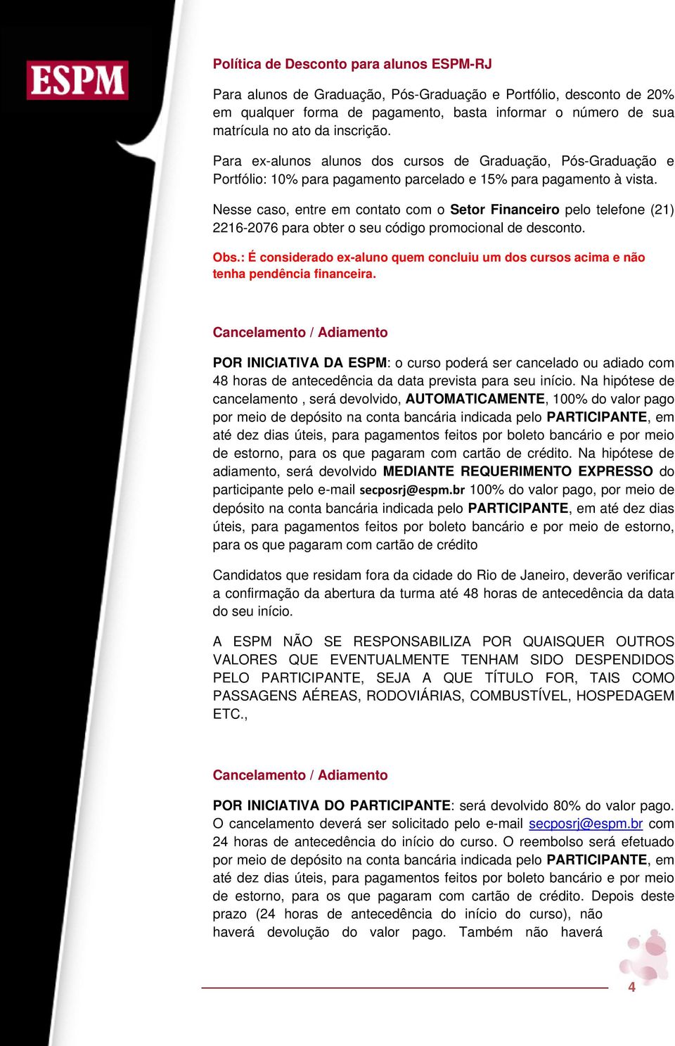 Nesse caso, entre em contato com o Setor Financeiro pelo telefone (21) 2216-2076 para obter o seu código promocional de desconto. Obs.