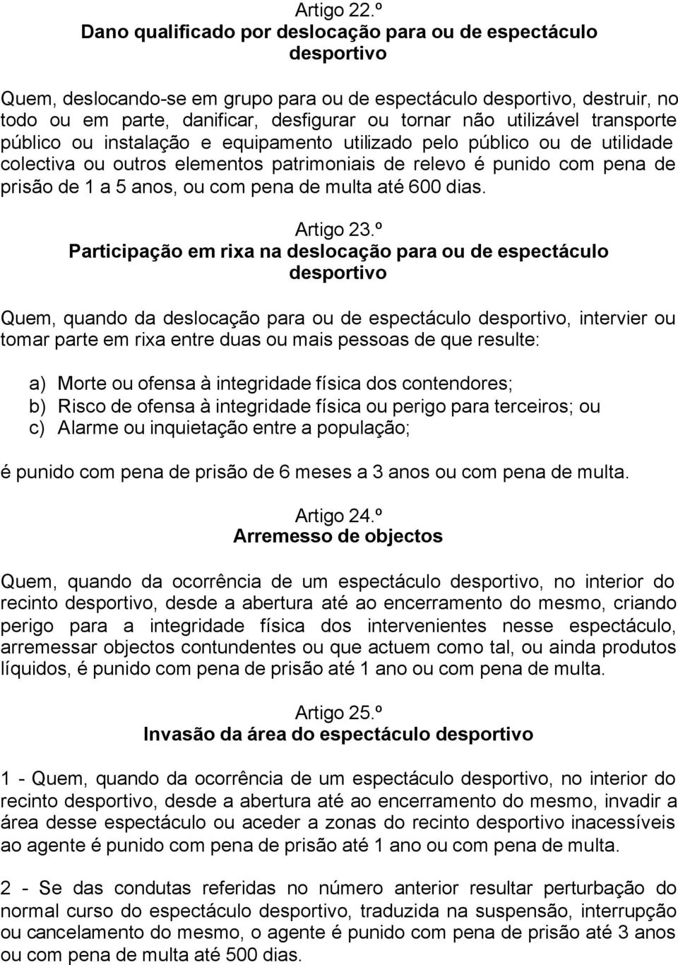 utilizável transporte público ou instalação e equipamento utilizado pelo público ou de utilidade colectiva ou outros elementos patrimoniais de relevo é punido com pena de prisão de 1 a 5 anos, ou com