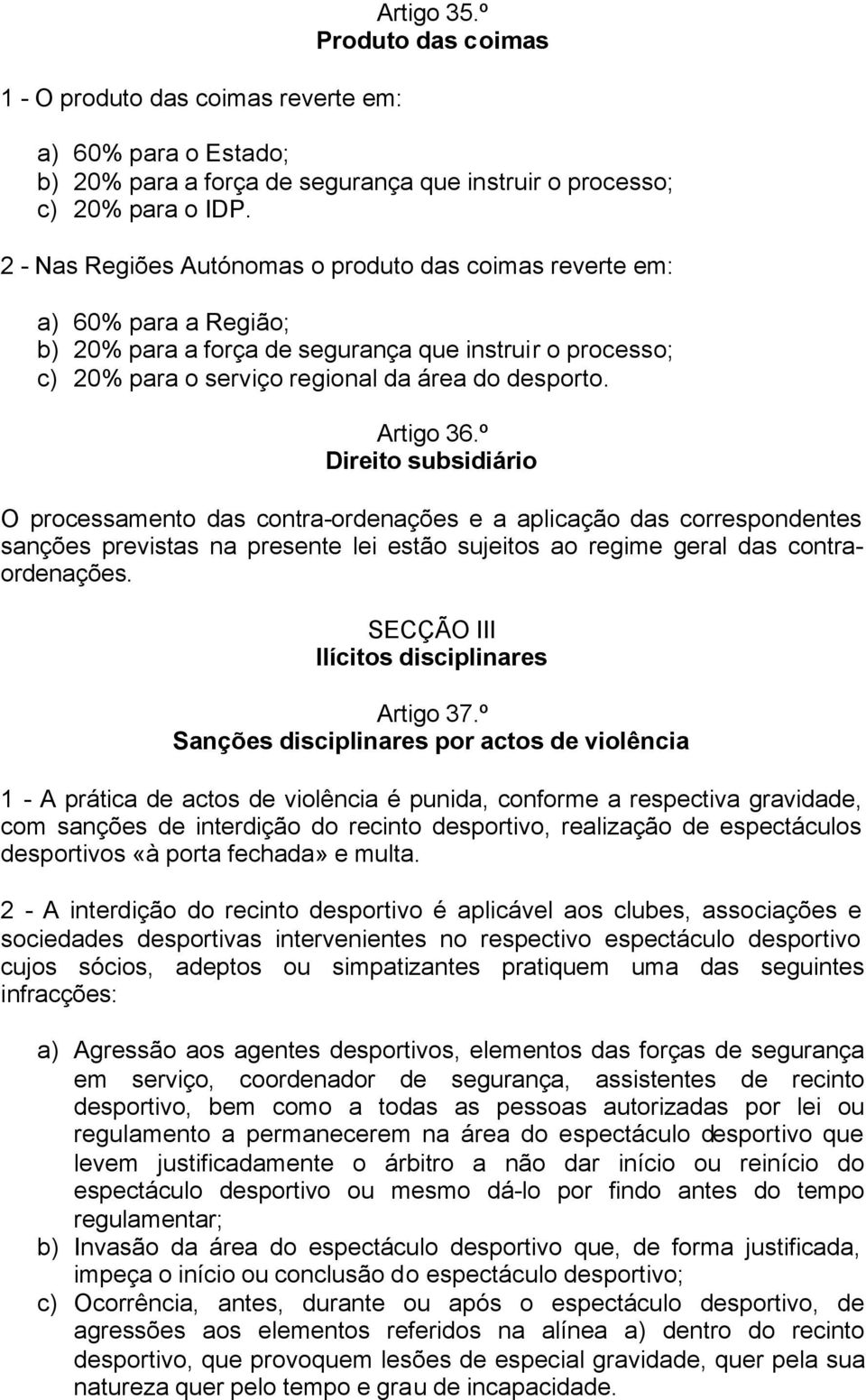 Artigo 36.º Direito subsidiário O processamento das contra-ordenações e a aplicação das correspondentes sanções previstas na presente lei estão sujeitos ao regime geral das contraordenações.